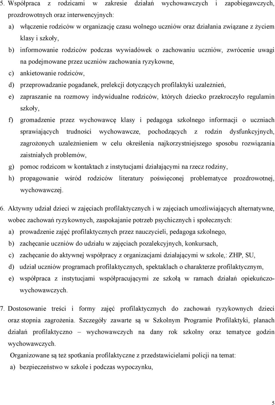 przeprowadzanie pogadanek, prelekcji dotyczących profilaktyki uzależnień, e) zapraszanie na rozmowy indywidualne rodziców, których dziecko przekroczyło regulamin szkoły, f) gromadzenie przez