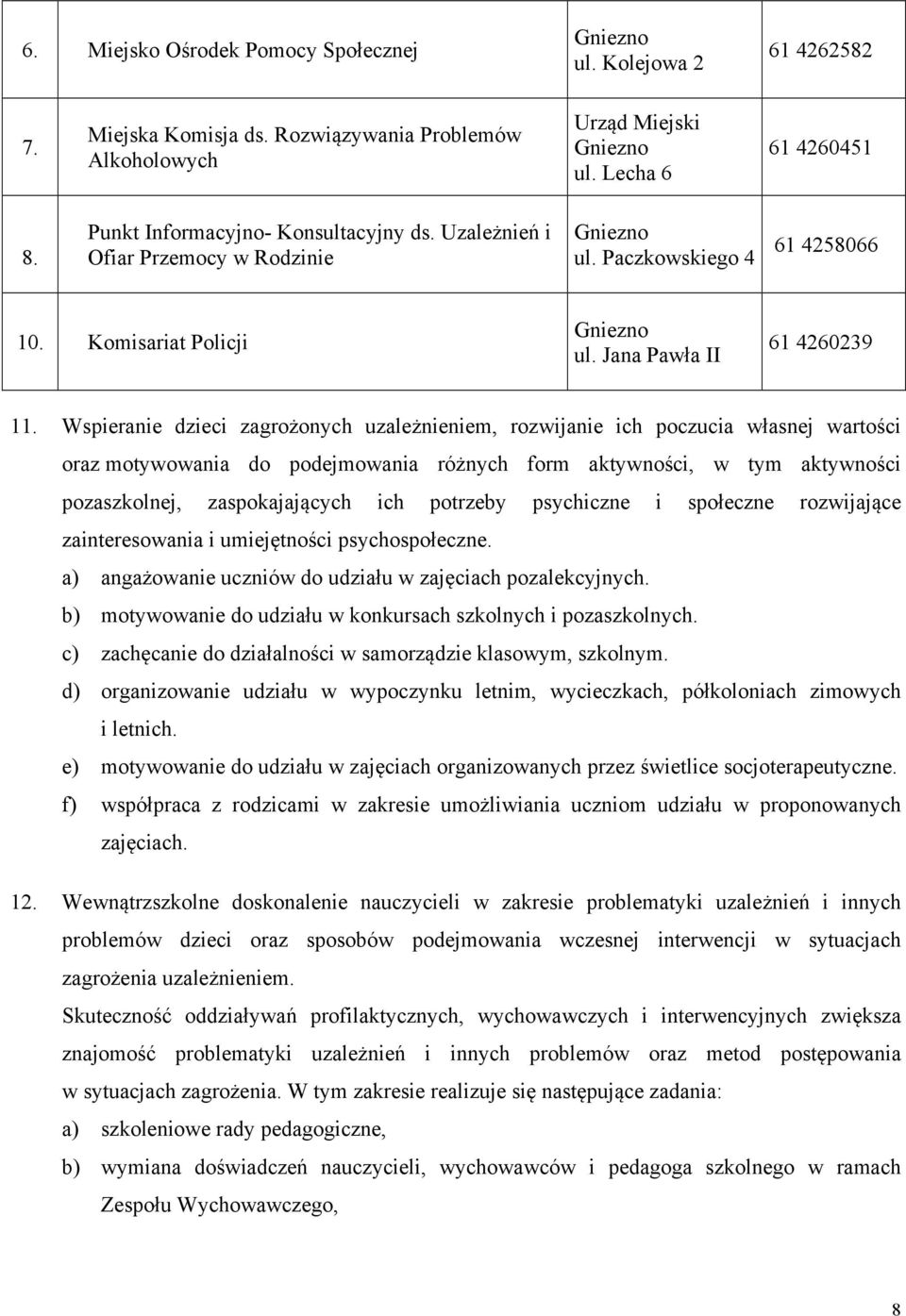 Wspieranie dzieci zagrożonych uzależnieniem, rozwijanie ich poczucia własnej wartości oraz motywowania do podejmowania różnych form aktywności, w tym aktywności pozaszkolnej, zaspokajających ich