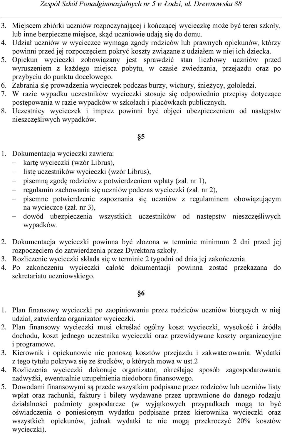 Opiekun wycieczki zobowiązany jest sprawdzić stan liczbowy uczniów przed wyruszeniem z każdego miejsca pobytu, w czasie zwiedzania, przejazdu oraz po przybyciu do punktu docelowego. 6.