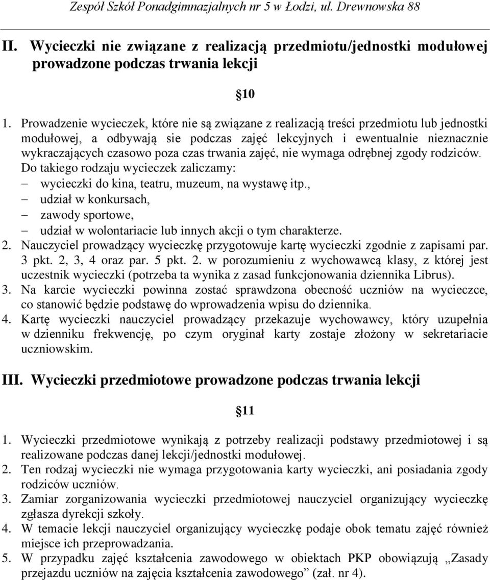 trwania zajęć, nie wymaga odrębnej zgody rodziców. Do takiego rodzaju wycieczek zaliczamy: wycieczki do kina, teatru, muzeum, na wystawę itp.