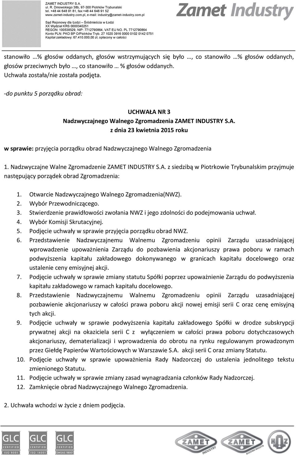 Otwarcie Nadzwyczajnego Walnego Zgromadzenia(NWZ). 2. Wybór Przewodniczącego. 3. Stwierdzenie prawidłowości zwołania NWZ i jego zdolności do podejmowania uchwał. 4. Wybór Komisji Skrutacyjnej. 5.