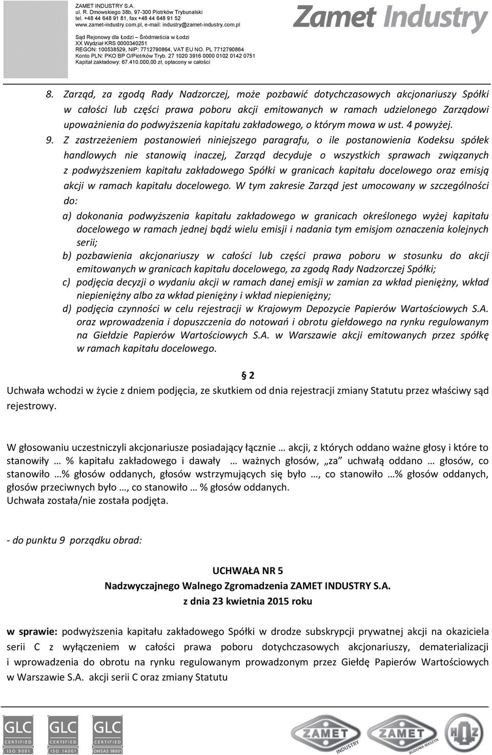 Z zastrzeżeniem postanowień niniejszego paragrafu, o ile postanowienia Kodeksu spółek handlowych nie stanowią inaczej, Zarząd decyduje o wszystkich sprawach związanych z podwyższeniem kapitału