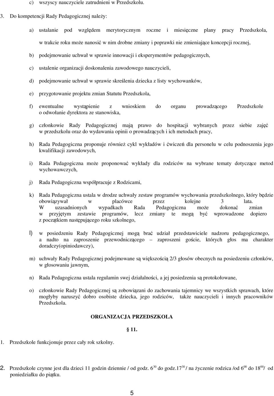 zmieniające koncepcji rocznej, b) podejmowanie uchwał w sprawie innowacji i eksperymentów pedagogicznych, c) ustalenie organizacji doskonalenia zawodowego nauczycieli, d) podejmowanie uchwał w