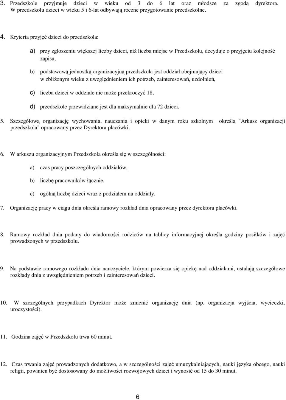 przedszkola jest oddział obejmujący dzieci w zbliŝonym wieku z uwzględnieniem ich potrzeb, zainteresowań, uzdolnień, c) liczba dzieci w oddziale nie moŝe przekroczyć 18, d) przedszkole przewidziane