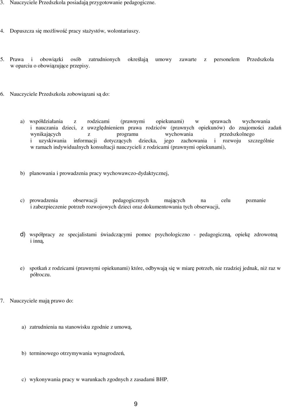 Nauczyciele Przedszkola zobowiązani są do: a) współdziałania z rodzicami (prawnymi opiekunami) w sprawach wychowania i nauczania dzieci, z uwzględnieniem prawa rodziców (prawnych opiekunów) do
