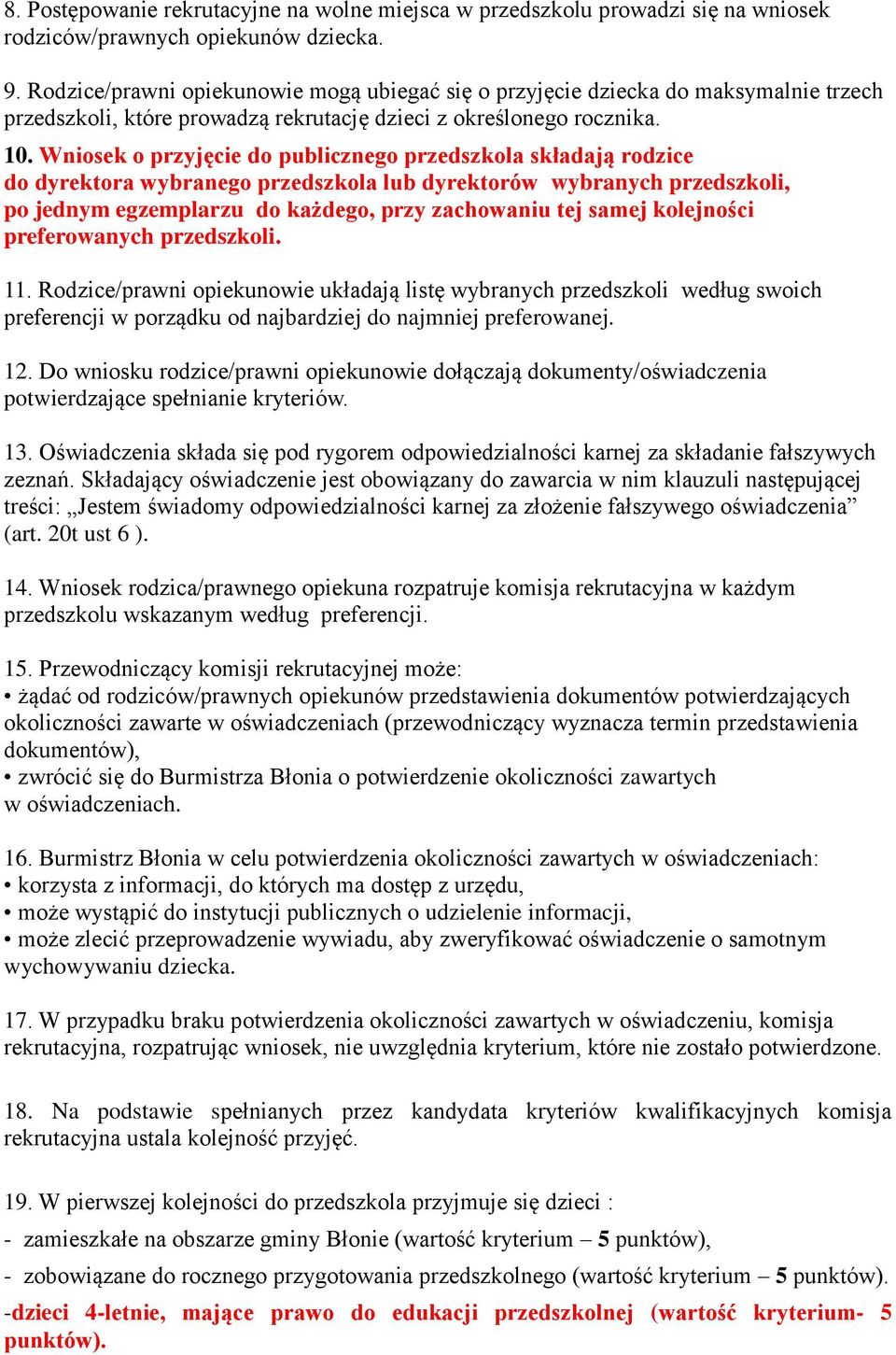 Wniosek o przyjęcie do publicznego przedszkola składają rodzice do dyrektora wybranego przedszkola lub dyrektorów wybranych przedszkoli, po jednym egzemplarzu do każdego, przy zachowaniu tej samej