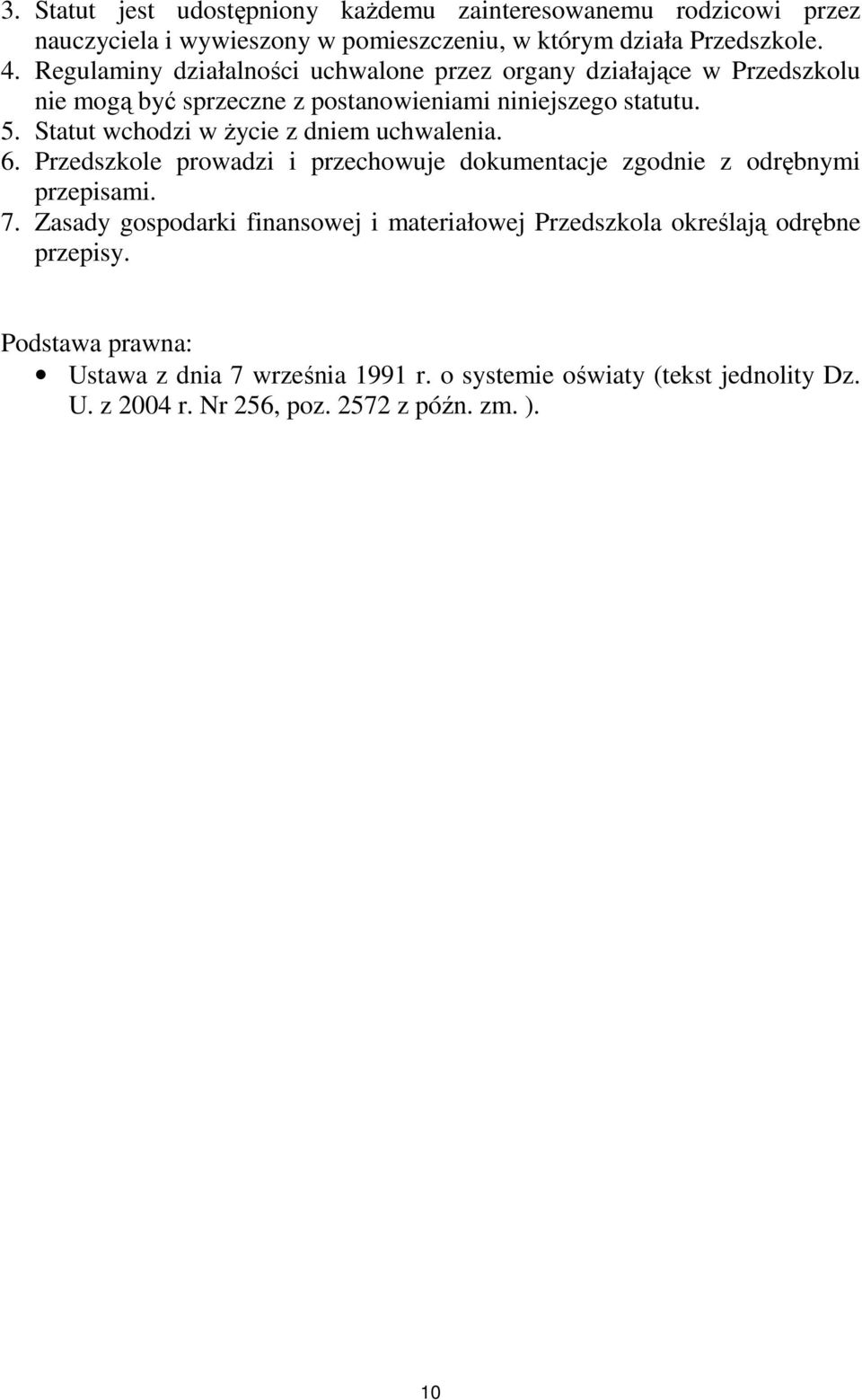 Statut wchodzi w życie z dniem uchwalenia. 6. Przedszkole prowadzi i przechowuje dokumentacje zgodnie z odrębnymi przepisami. 7.