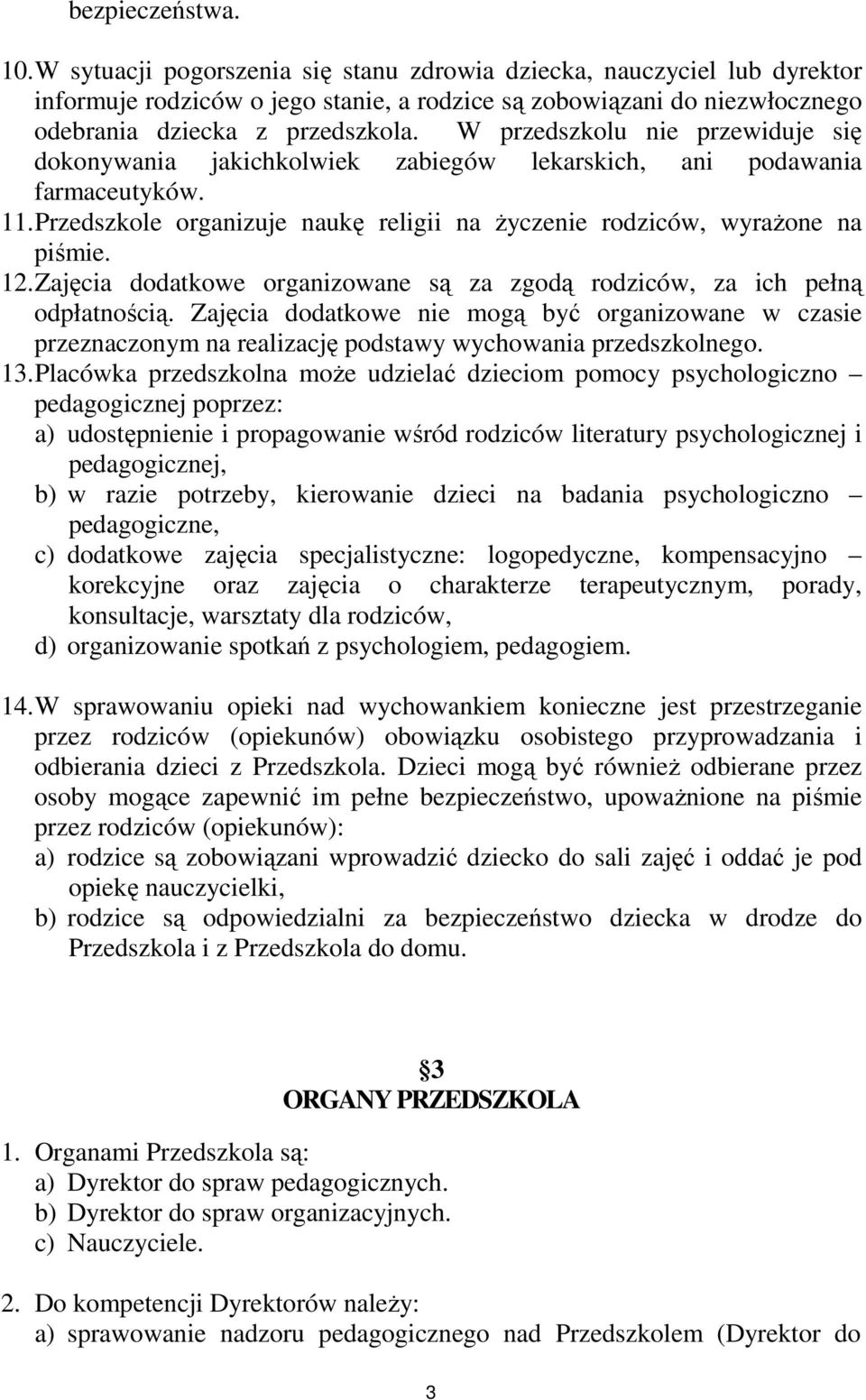 W przedszkolu nie przewiduje się dokonywania jakichkolwiek zabiegów lekarskich, ani podawania farmaceutyków. 11. Przedszkole organizuje naukę religii na życzenie rodziców, wyrażone na piśmie. 12.