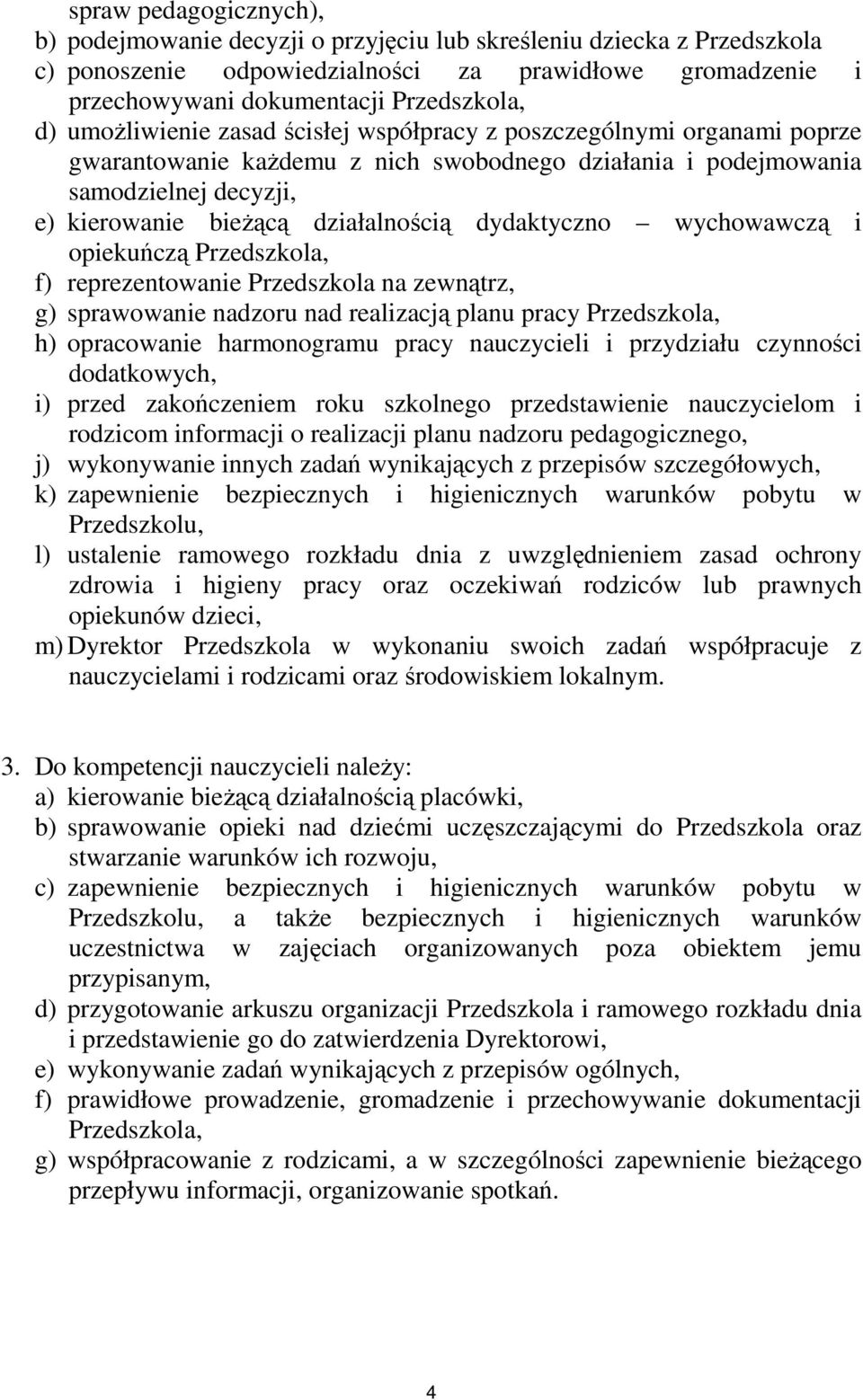 dydaktyczno wychowawczą i opiekuńczą Przedszkola, f) reprezentowanie Przedszkola na zewnątrz, g) sprawowanie nadzoru nad realizacją planu pracy Przedszkola, h) opracowanie harmonogramu pracy