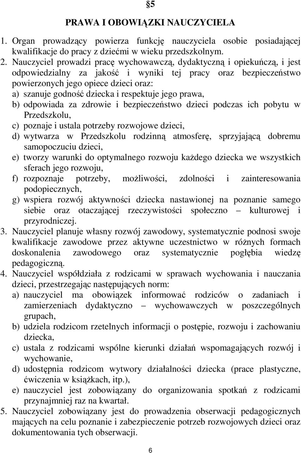 dziecka i respektuje jego prawa, b) odpowiada za zdrowie i bezpieczeństwo dzieci podczas ich pobytu w Przedszkolu, c) poznaje i ustala potrzeby rozwojowe dzieci, d) wytwarza w Przedszkolu rodzinną