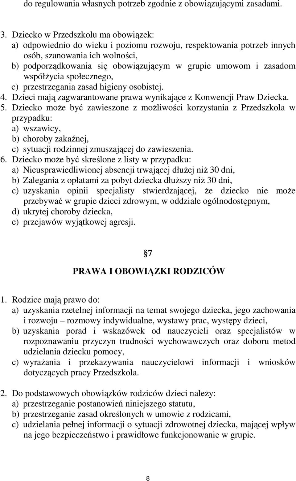 zasadom współżycia społecznego, c) przestrzegania zasad higieny osobistej. 4. Dzieci mają zagwarantowane prawa wynikające z Konwencji Praw Dziecka. 5.