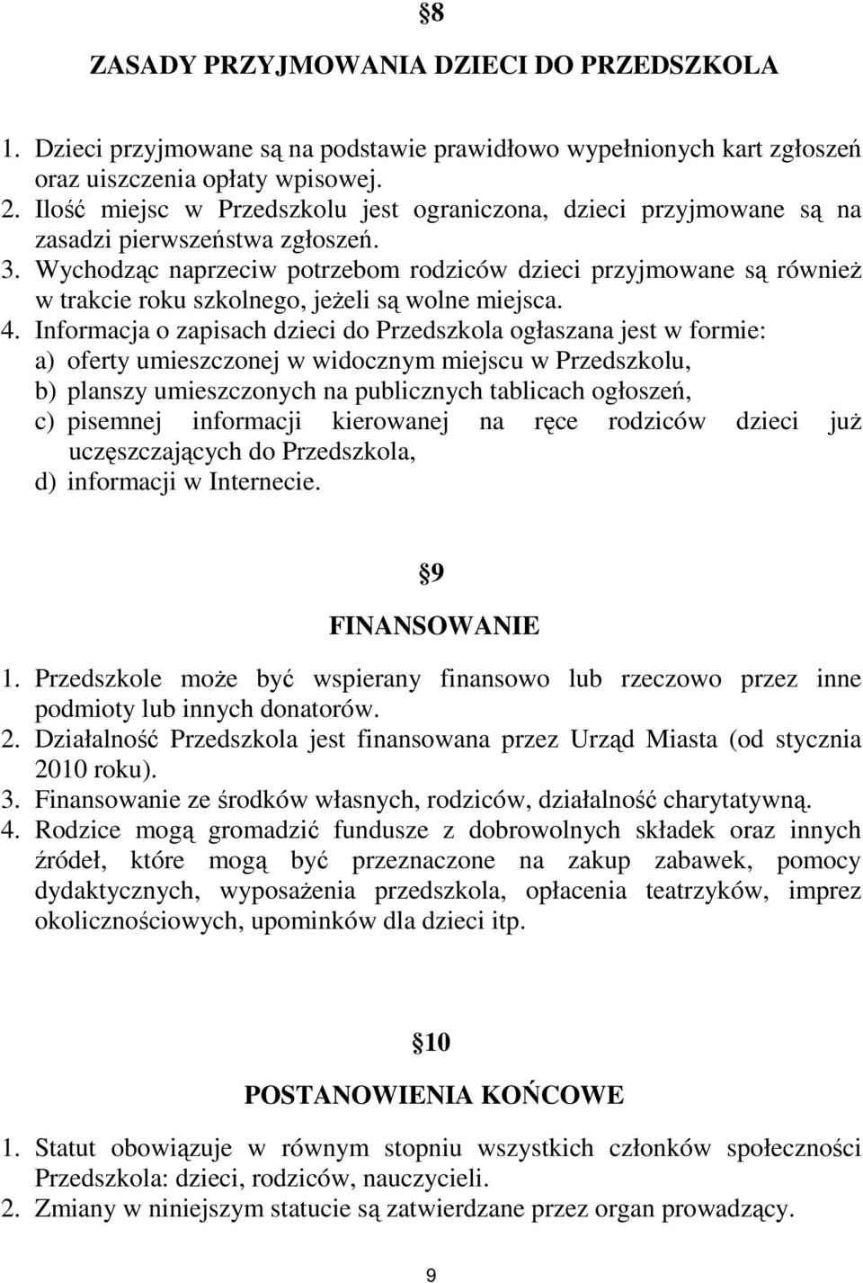 Wychodząc naprzeciw potrzebom rodziców dzieci przyjmowane są również w trakcie roku szkolnego, jeżeli są wolne miejsca. 4.