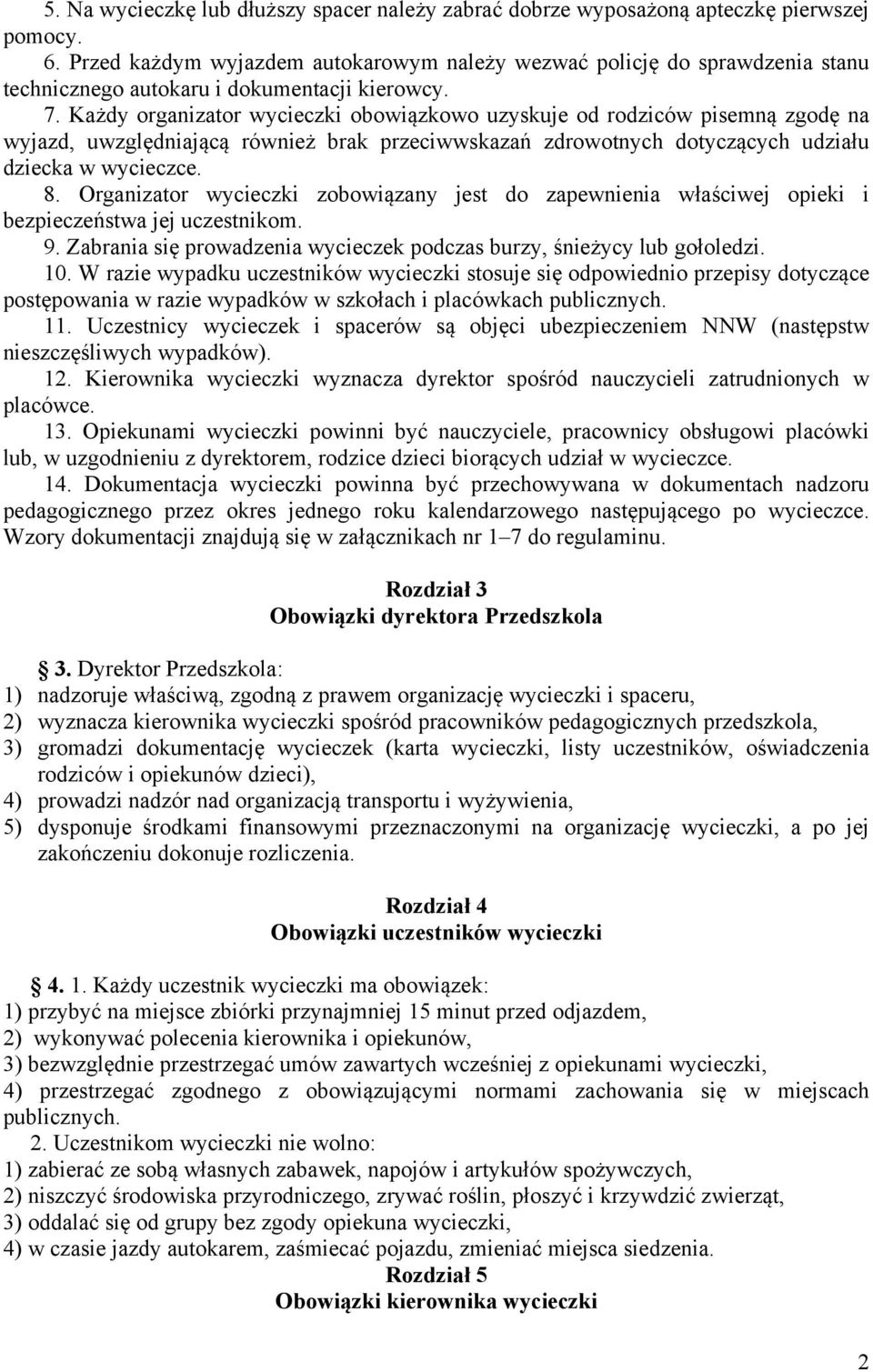 Każdy organizator wycieczki obowiązkowo uzyskuje od rodziców pisemną zgodę na wyjazd, uwzględniającą również brak przeciwwskazań zdrowotnych dotyczących udziału dziecka w wycieczce. 8.