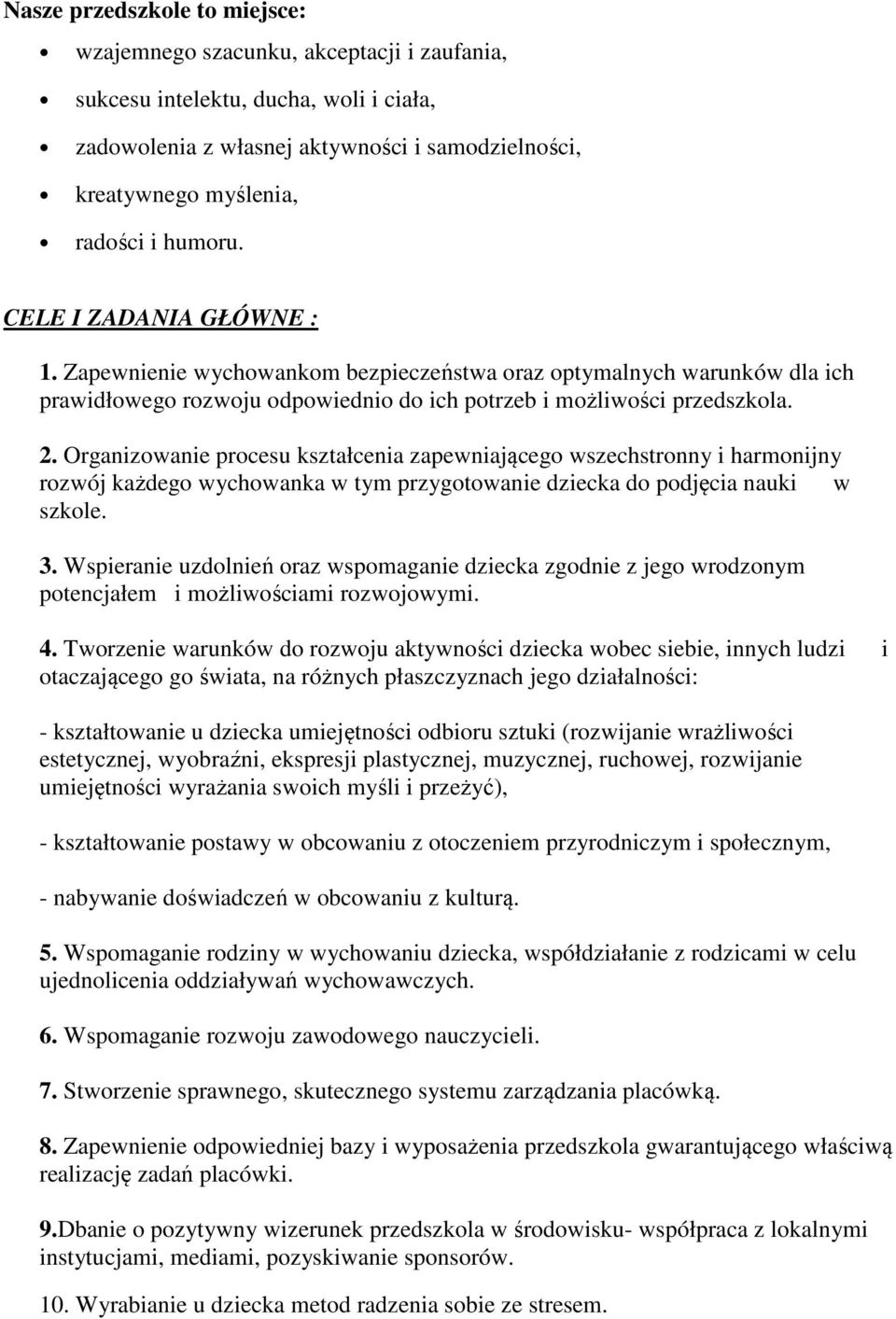 Organizowanie procesu kształcenia zapewniającego wszechstronny i harmonijny rozwój każdego wychowanka w tym przygotowanie dziecka do podjęcia nauki w szkole. 3.