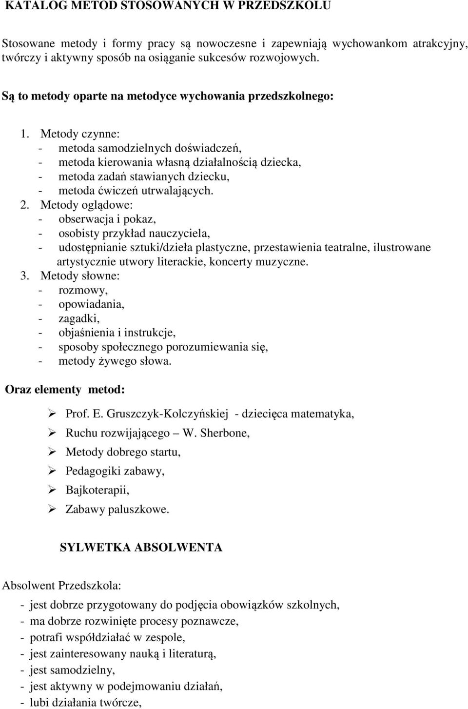 Metody czynne: - metoda samodzielnych doświadczeń, - metoda kierowania własną działalnością dziecka, - metoda zadań stawianych dziecku, - metoda ćwiczeń utrwalających. 2.