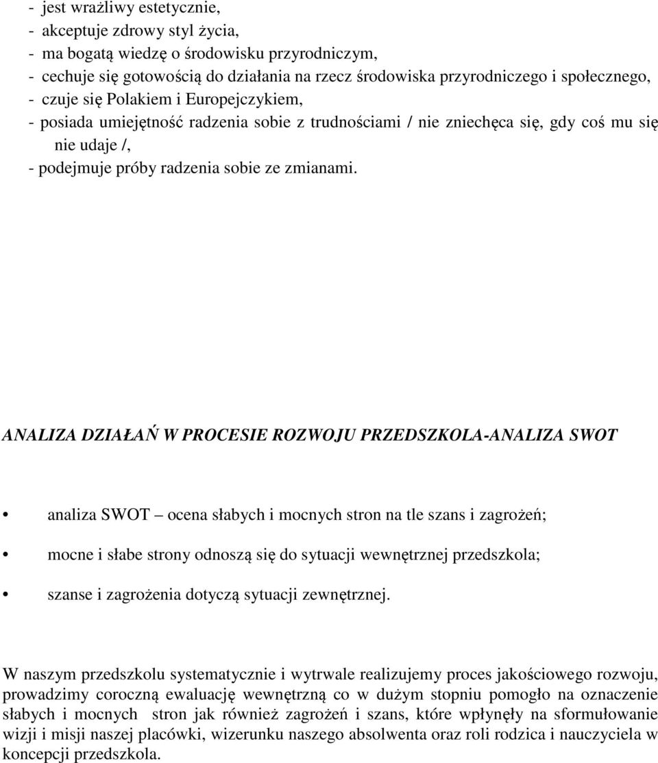 ANALIZA DZIAŁAŃ W PROCESIE ROZWOJU PRZEDSZKOLA-ANALIZA SWOT analiza SWOT ocena słabych i mocnych stron na tle szans i zagrożeń; mocne i słabe strony odnoszą się do sytuacji wewnętrznej przedszkola;