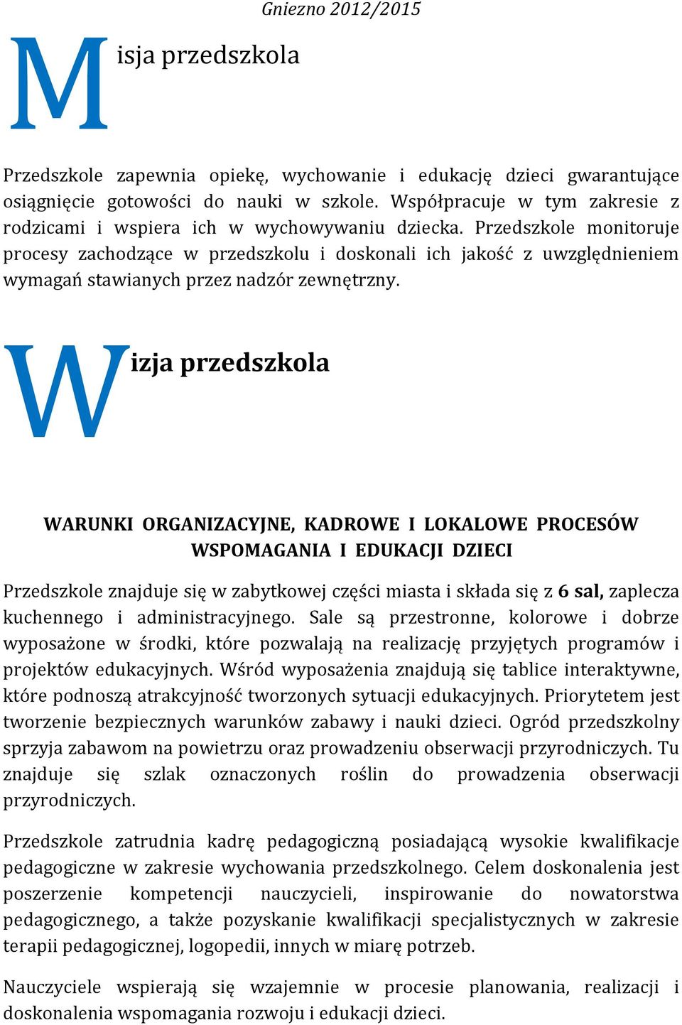 Przedszkole monitoruje procesy zachodzące w przedszkolu i doskonali ich jakość z uwzględnieniem wymagań stawianych przez nadzór zewnętrzny.