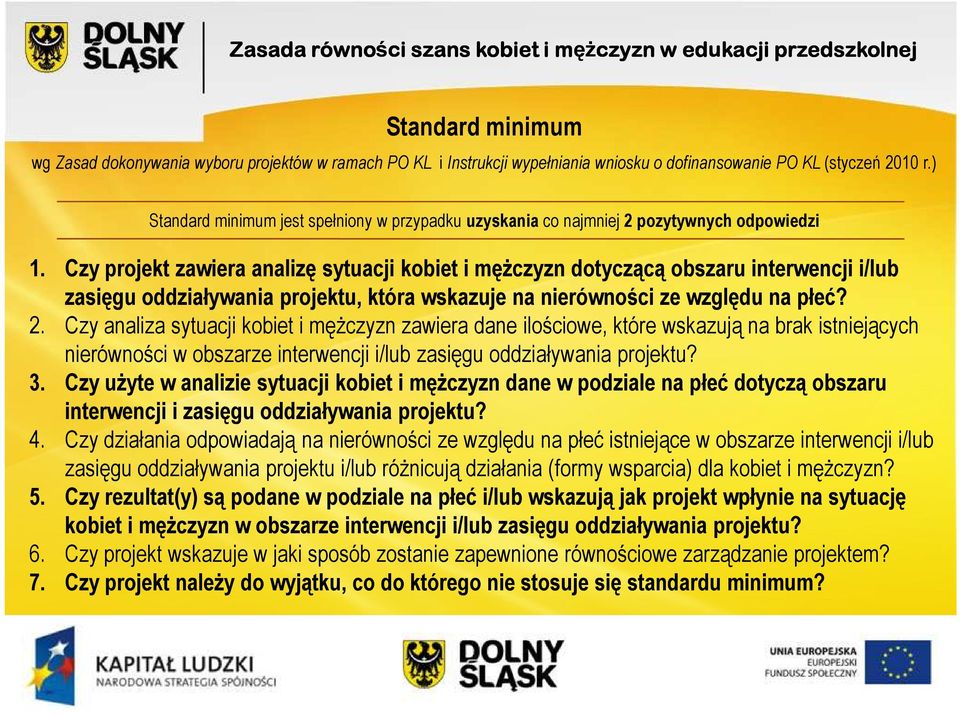 Czy projekt zawiera analizę sytuacji kobiet i męŝczyzn dotyczącą obszaru interwencji i/lub zasięgu oddziaływania projektu, która wskazuje na nierówności ze względu na płeć? 2.