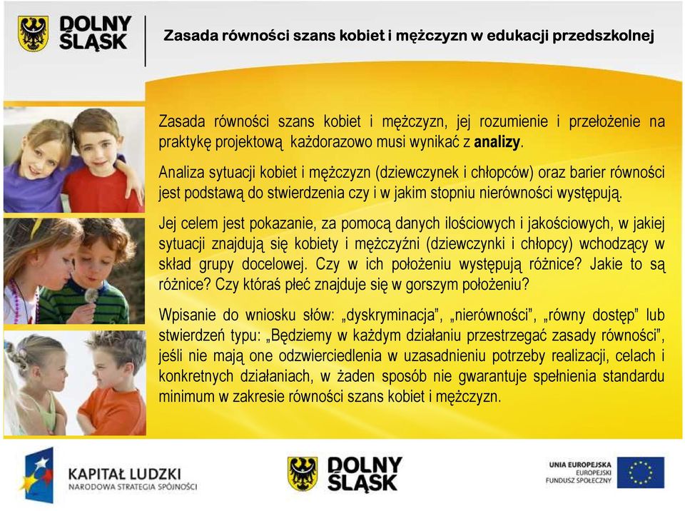 Jej celem jest pokazanie, za pomocą danych ilościowych i jakościowych, w jakiej sytuacji znajdują się kobiety i męŝczyźni (dziewczynki i chłopcy) wchodzący w skład grupy docelowej.