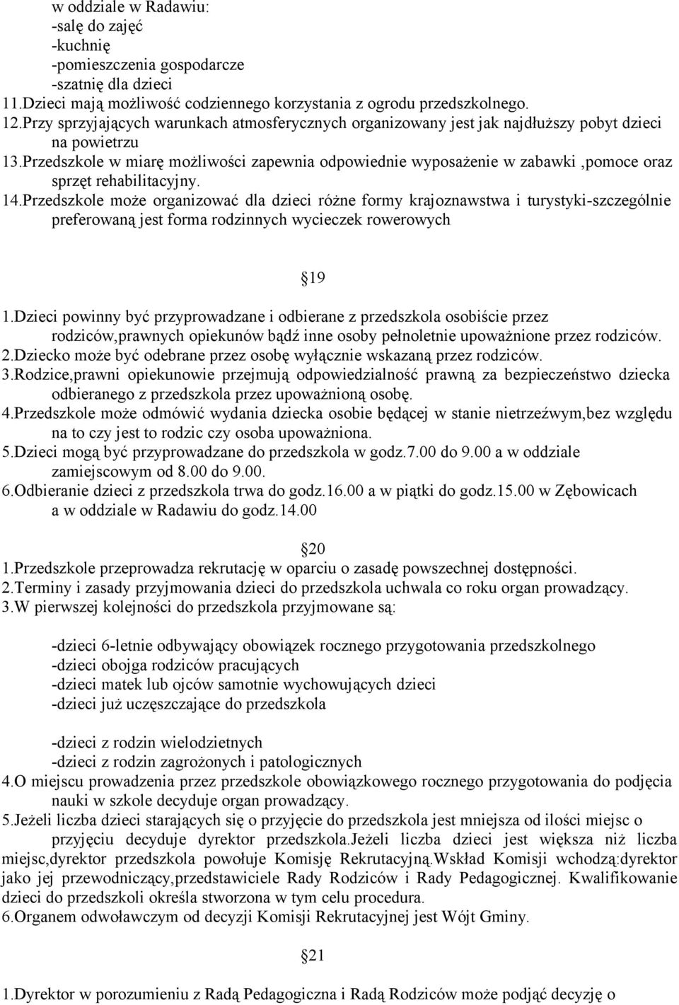 Przedszkole w miarę możliwości zapewnia odpowiednie wyposażenie w zabawki,pomoce oraz sprzęt rehabilitacyjny. 14.