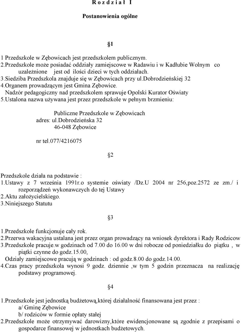 dobrodzieńskiej 32 4.Organem prowadzącym jest Gmina Zębowice. Nadzór pedagogiczny nad przedszkolem sprawuje Opolski Kurator Oświaty 5.