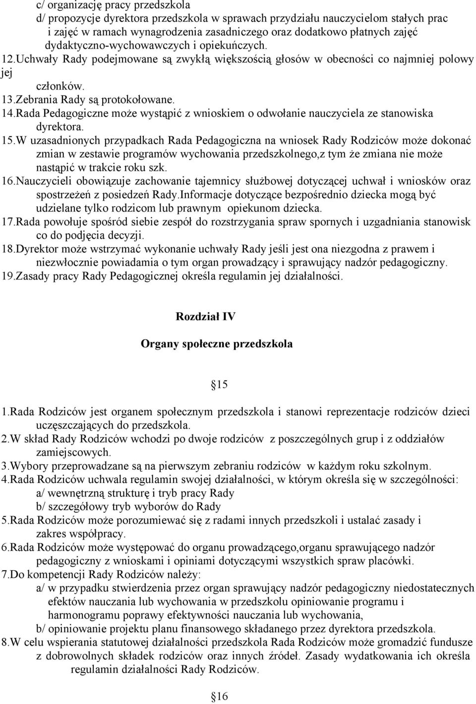 Rada Pedagogiczne może wystąpić z wnioskiem o odwołanie nauczyciela ze stanowiska dyrektora. 15.