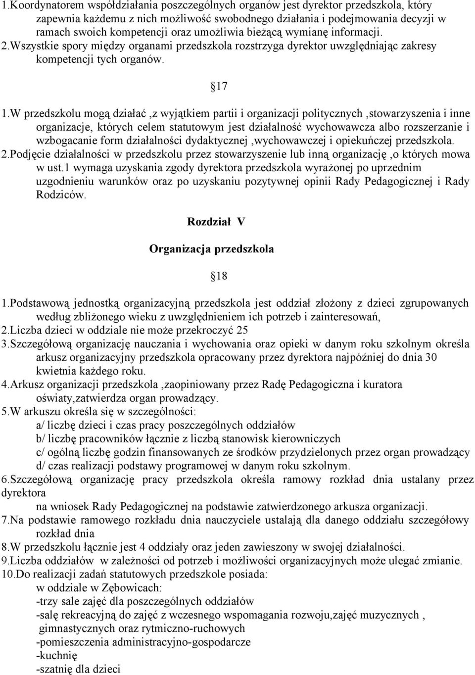 W przedszkolu mogą działać,z wyjątkiem partii i organizacji politycznych,stowarzyszenia i inne organizacje, których celem statutowym jest działalność wychowawcza albo rozszerzanie i wzbogacanie form