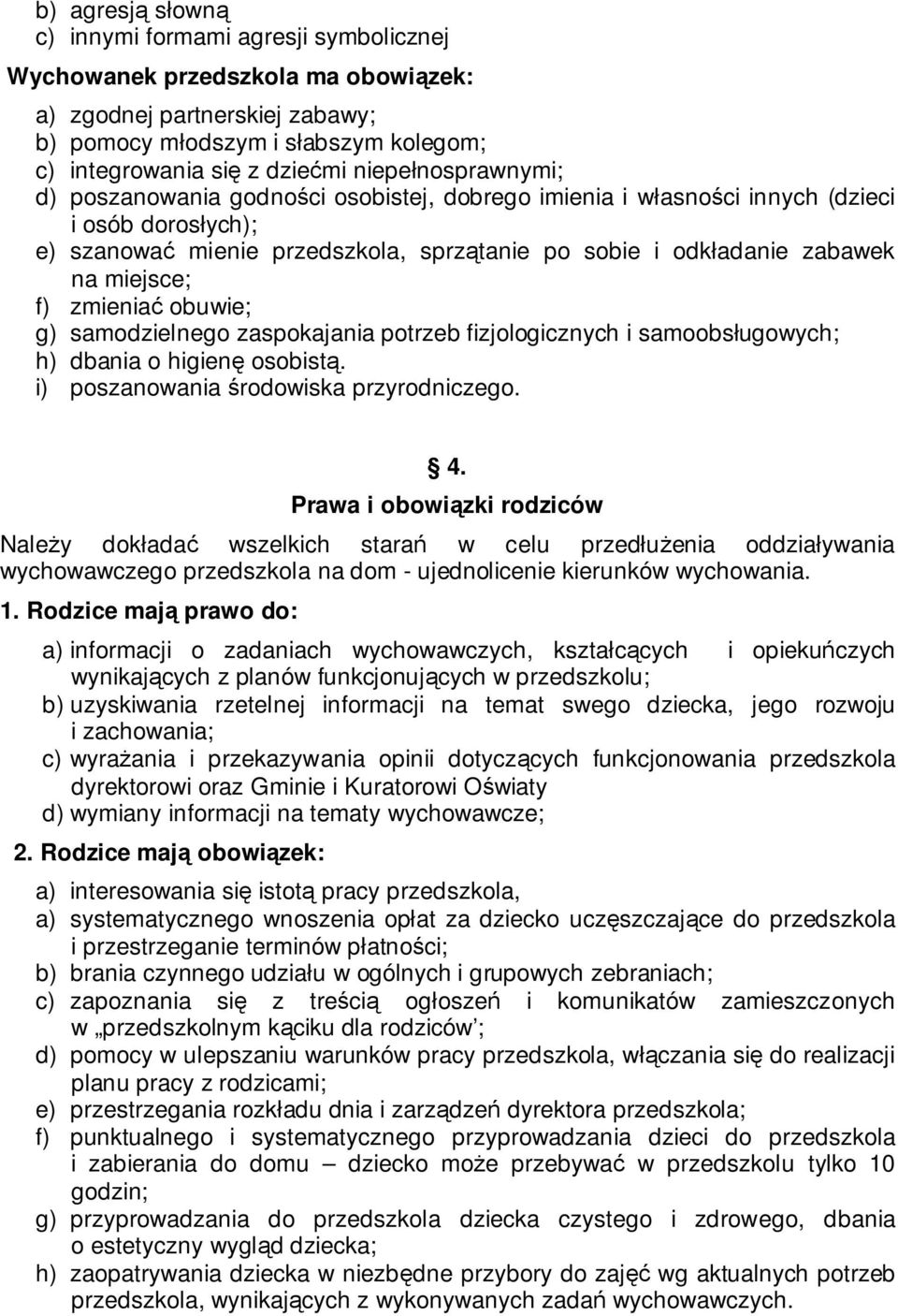 miejsce; f) zmieniać obuwie; g) samodzielnego zaspokajania potrzeb fizjologicznych i samoobsługowych; h) dbania o higienę osobistą. i) poszanowania środowiska przyrodniczego. 4.