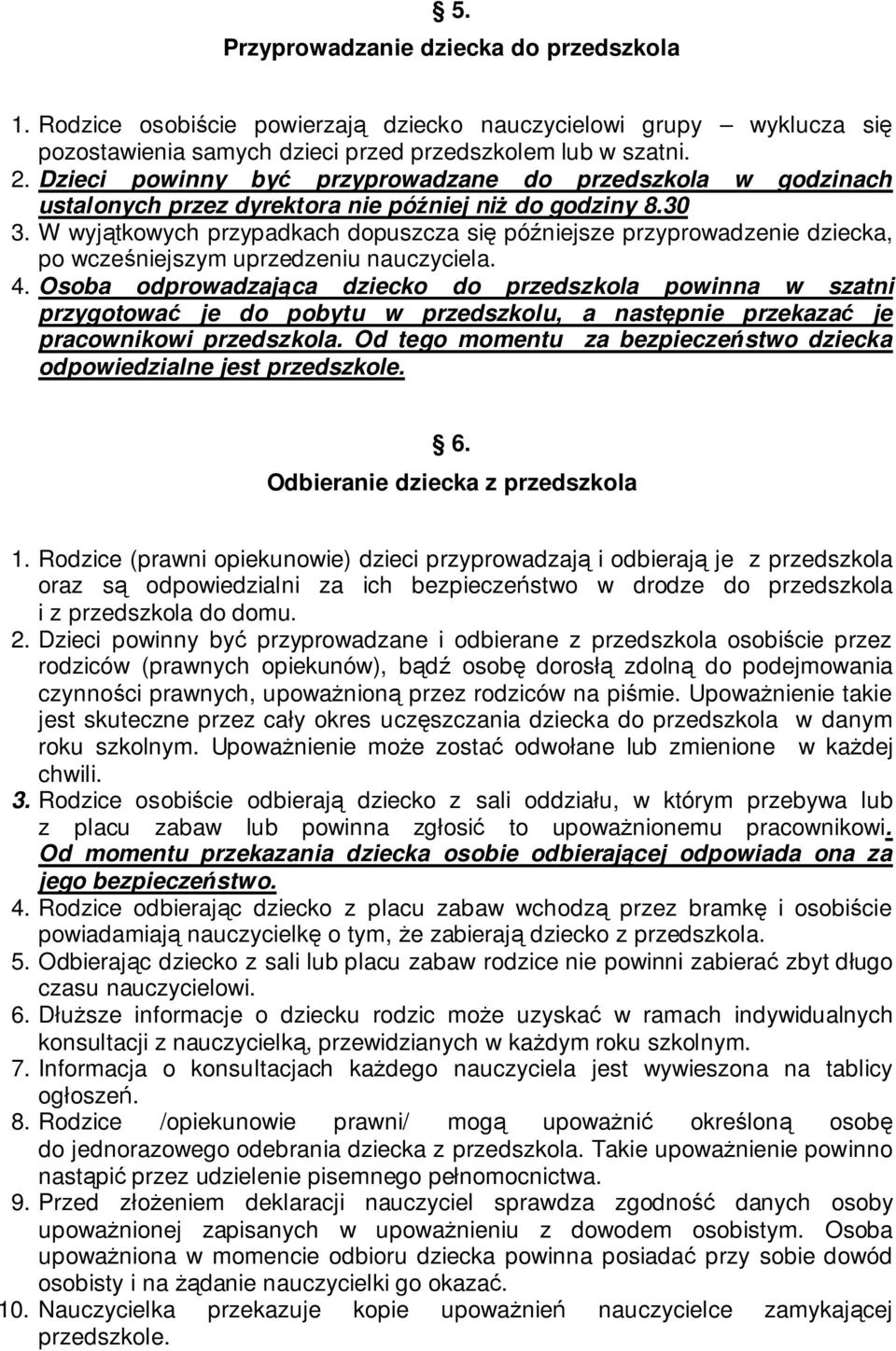 W wyjątkowych przypadkach dopuszcza się późniejsze przyprowadzenie dziecka, po wcześniejszym uprzedzeniu nauczyciela. 4.