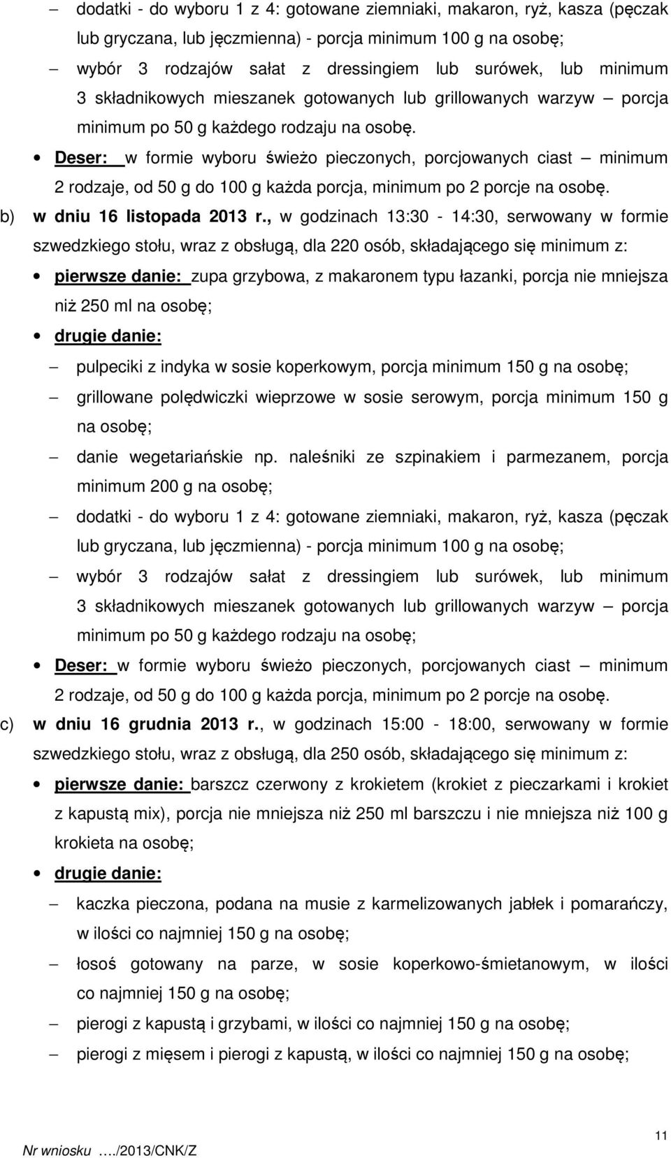 Deser: w formie wyboru świeżo pieczonych, porcjowanych ciast minimum 2 rodzaje, od 50 g do 100 g każda porcja, minimum po 2 porcje na osobę. b) w dniu 16 listopada 2013 r.
