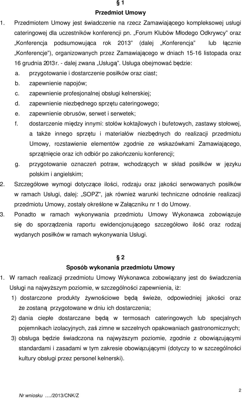 - dalej zwana Usługą. Usługa obejmować będzie: a. przygotowanie i dostarczenie posiłków oraz ciast; b. zapewnienie napojów; c. zapewnienie profesjonalnej obsługi kelnerskiej; d.