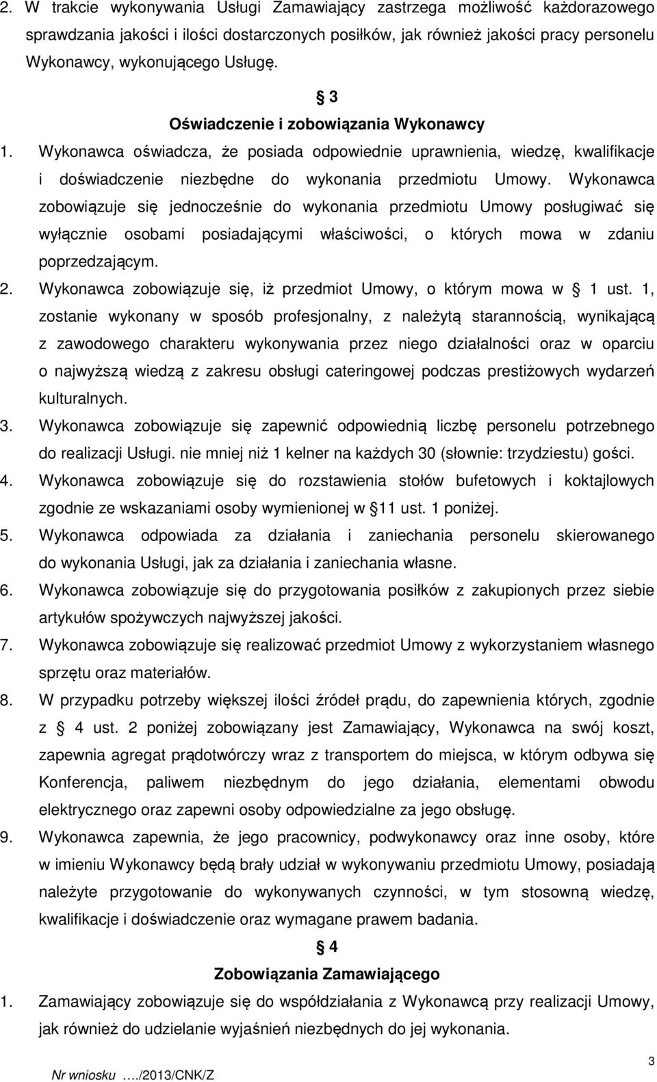 Wykonawca zobowiązuje się jednocześnie do wykonania przedmiotu Umowy posługiwać się wyłącznie osobami posiadającymi właściwości, o których mowa w zdaniu poprzedzającym. 2.