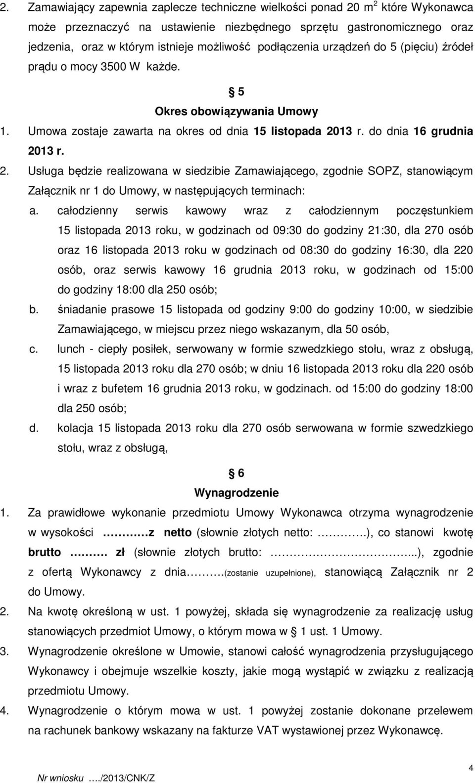 13 r. do dnia 16 grudnia 2013 r. 2. Usługa będzie realizowana w siedzibie Zamawiającego, zgodnie SOPZ, stanowiącym Załącznik nr 1 do Umowy, w następujących terminach: a.