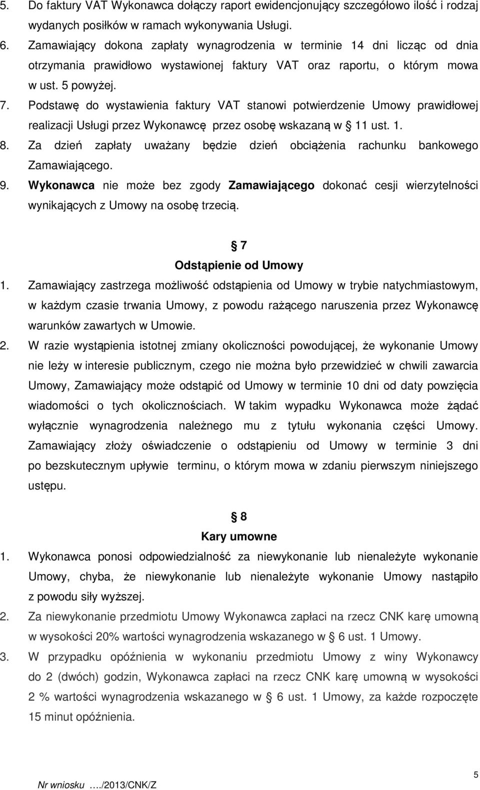 Podstawę do wystawienia faktury VAT stanowi potwierdzenie Umowy prawidłowej realizacji Usługi przez Wykonawcę przez osobę wskazaną w 11 ust. 1. 8.