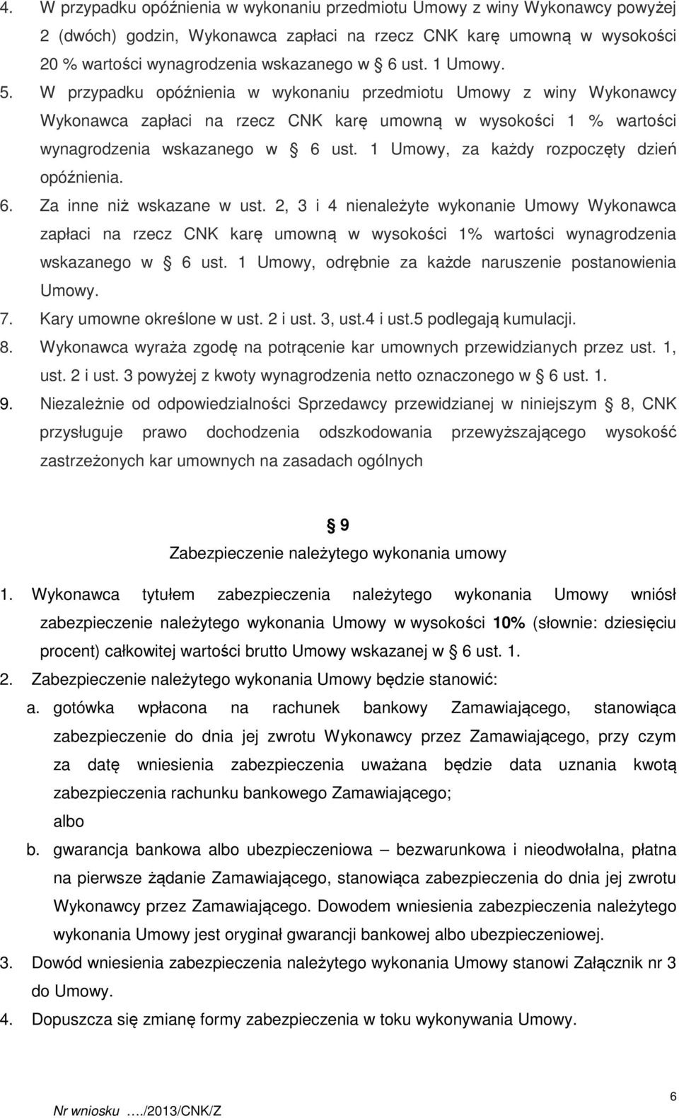 1 Umowy, za każdy rozpoczęty dzień opóźnienia. 6. Za inne niż wskazane w ust.