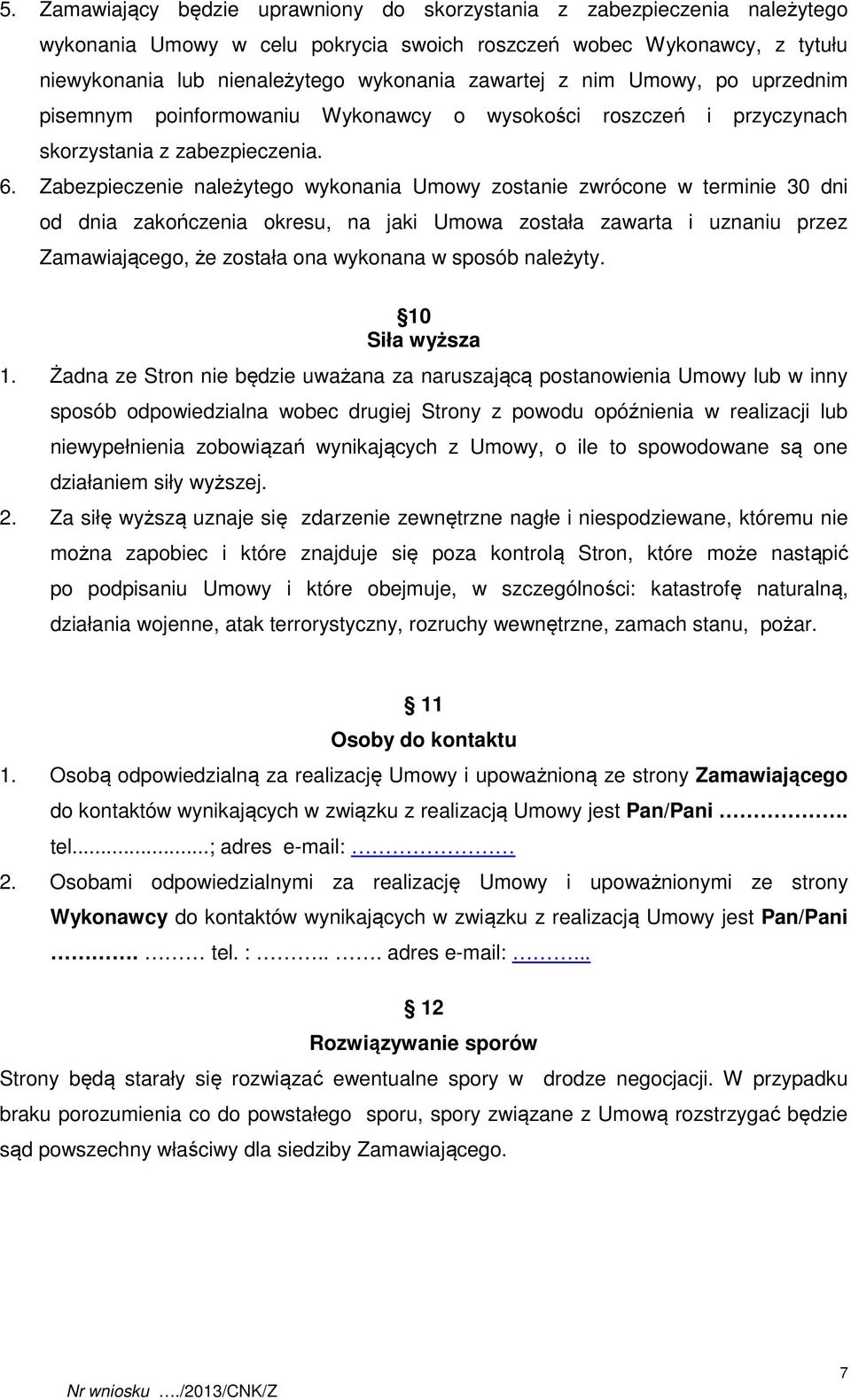Zabezpieczenie należytego wykonania Umowy zostanie zwrócone w terminie 30 dni od dnia zakończenia okresu, na jaki Umowa została zawarta i uznaniu przez Zamawiającego, że została ona wykonana w sposób