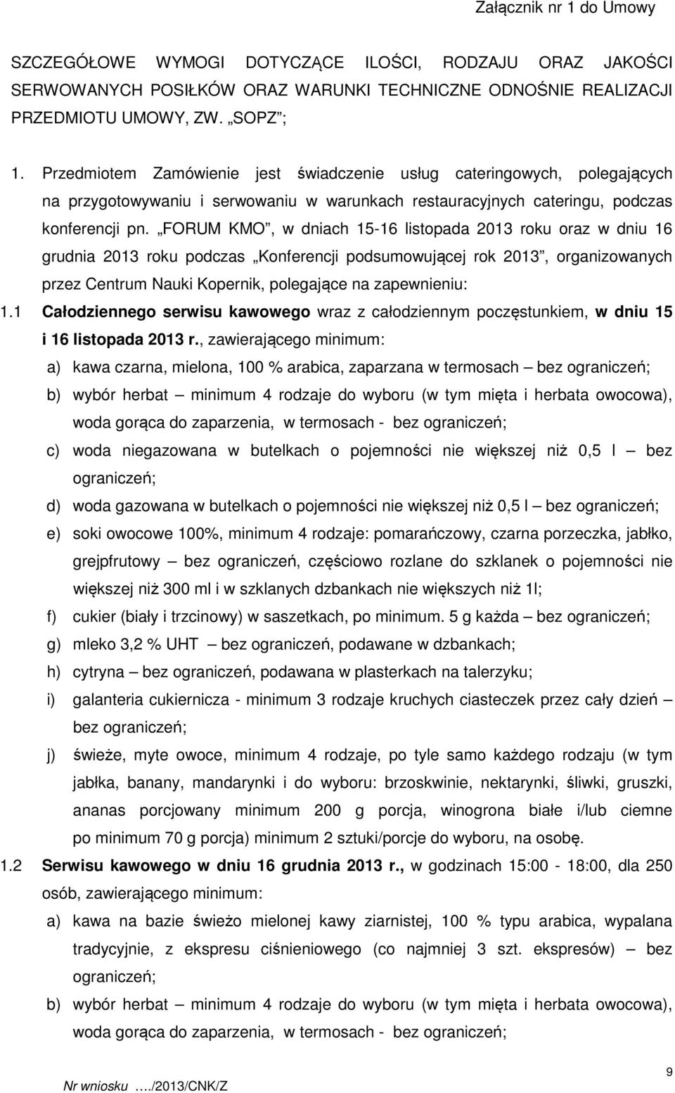 FORUM KMO, w dniach 15-16 listopada 2013 roku oraz w dniu 16 grudnia 2013 roku podczas Konferencji podsumowującej rok 2013, organizowanych przez Centrum Nauki Kopernik, polegające na zapewnieniu: 1.