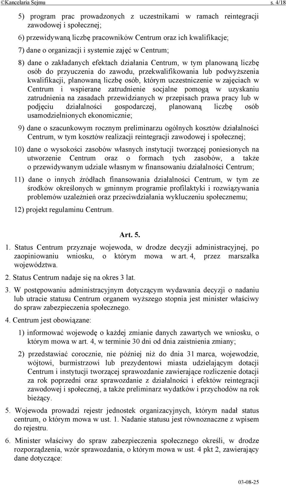 w Centrum; 8) dane o zakładanych efektach działania Centrum, w tym planowaną liczbę osób do przyuczenia do zawodu, przekwalifikowania lub podwyższenia kwalifikacji, planowaną liczbę osób, którym