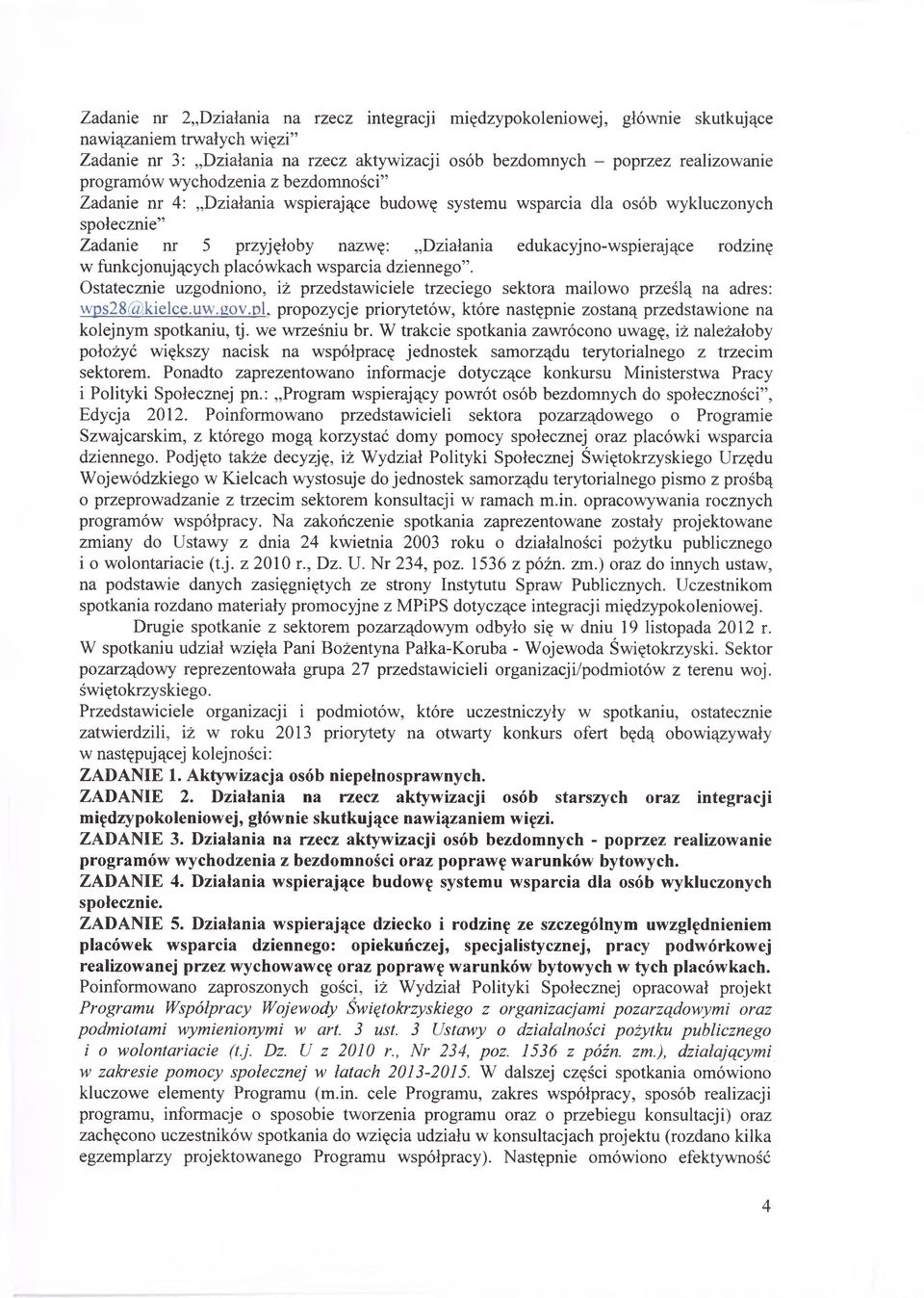 rodzinę w funkcjonujących placówkach wsparcia dziennego. Ostatecznie uzgodniono, iż przedstawiciele trzeciego sektora mailowo prześlą na adres: wps28@,kielce.uw.gov.pl. propozycje priorytetów, które następnie zostaną przedstawione na kolejnym spotkaniu, tj.