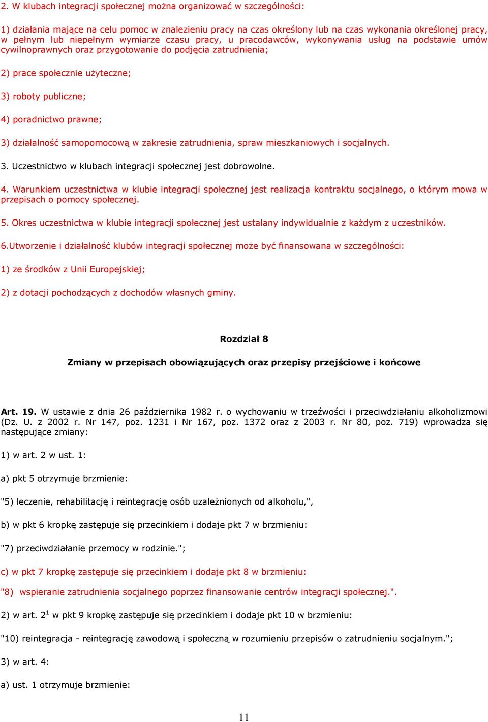 poradnictwo prawne; 3) działalność samopomocową w zakresie zatrudnienia, spraw mieszkaniowych i socjalnych. 3. Uczestnictwo w klubach integracji społecznej jest dobrowolne. 4.