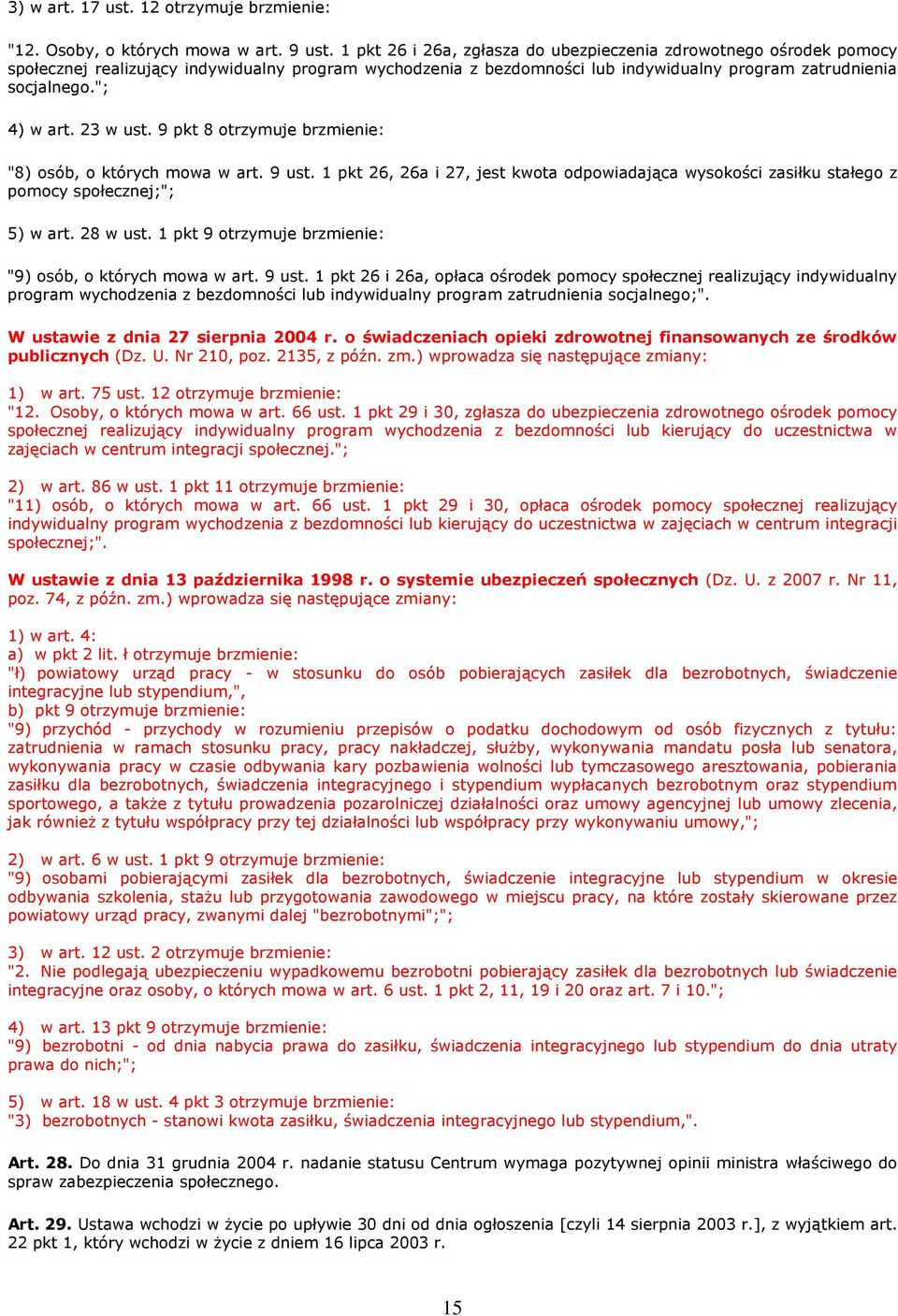 23 w ust. 9 pkt 8 otrzymuje brzmienie: "8) osób, o których mowa w art. 9 ust. 1 pkt 26, 26a i 27, jest kwota odpowiadająca wysokości zasiłku stałego z pomocy społecznej;"; 5) w art. 28 w ust.