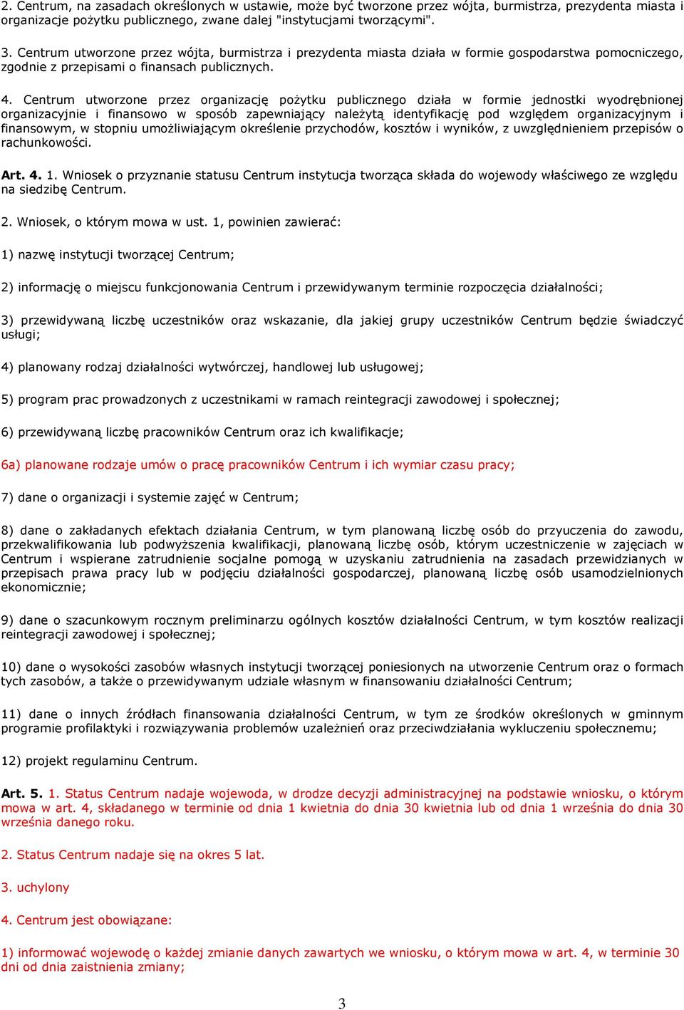 Centrum utworzone przez organizację poŝytku publicznego działa w formie jednostki wyodrębnionej organizacyjnie i finansowo w sposób zapewniający naleŝytą identyfikację pod względem organizacyjnym i