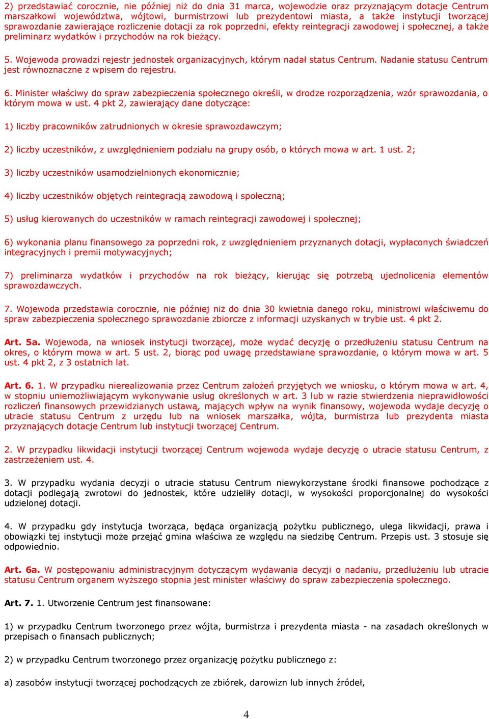 Wojewoda prowadzi rejestr jednostek organizacyjnych, którym nadał status Centrum. Nadanie statusu Centrum jest równoznaczne z wpisem do rejestru. 6.