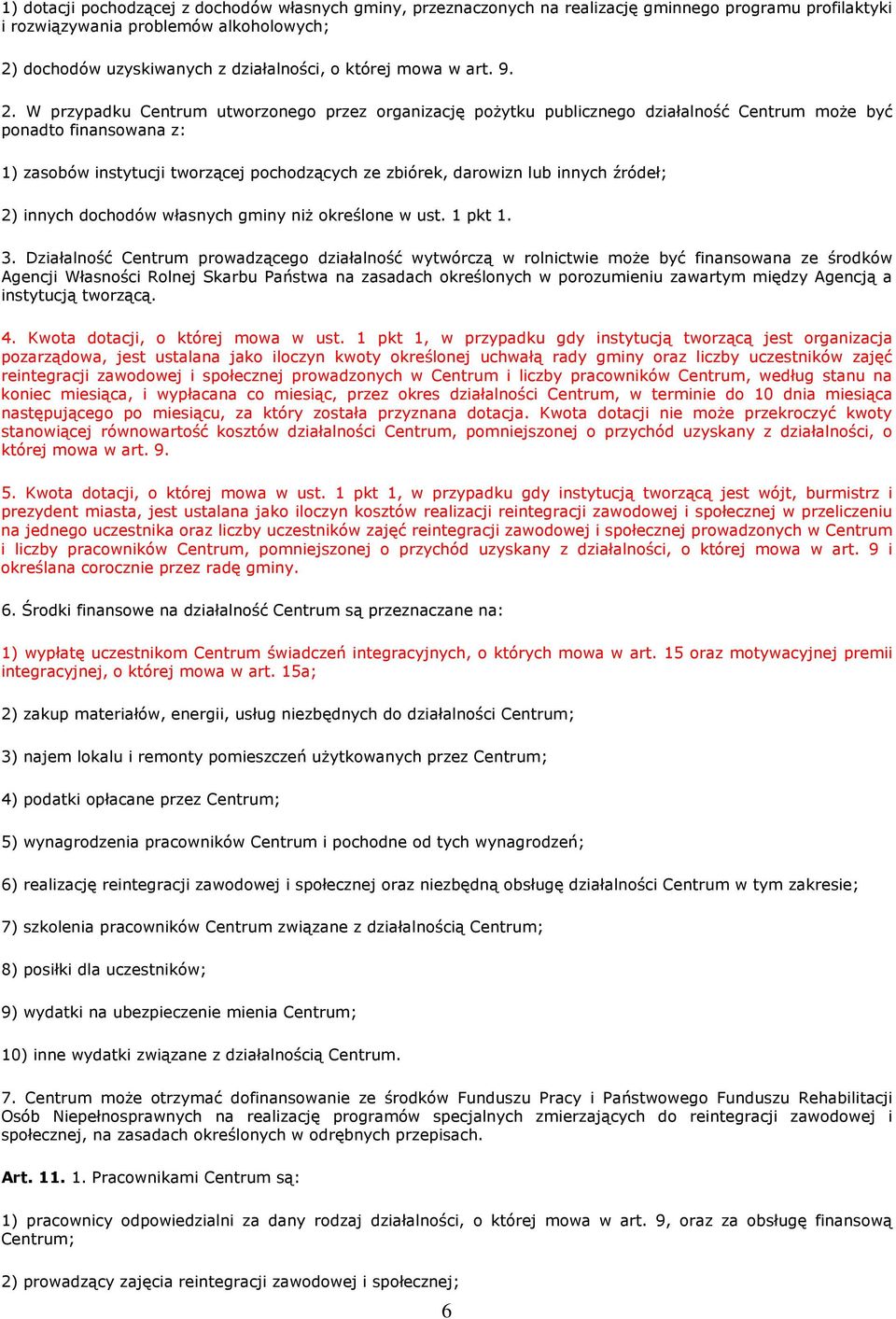 W przypadku Centrum utworzonego przez organizację poŝytku publicznego działalność Centrum moŝe być ponadto finansowana z: 1) zasobów instytucji tworzącej pochodzących ze zbiórek, darowizn lub innych