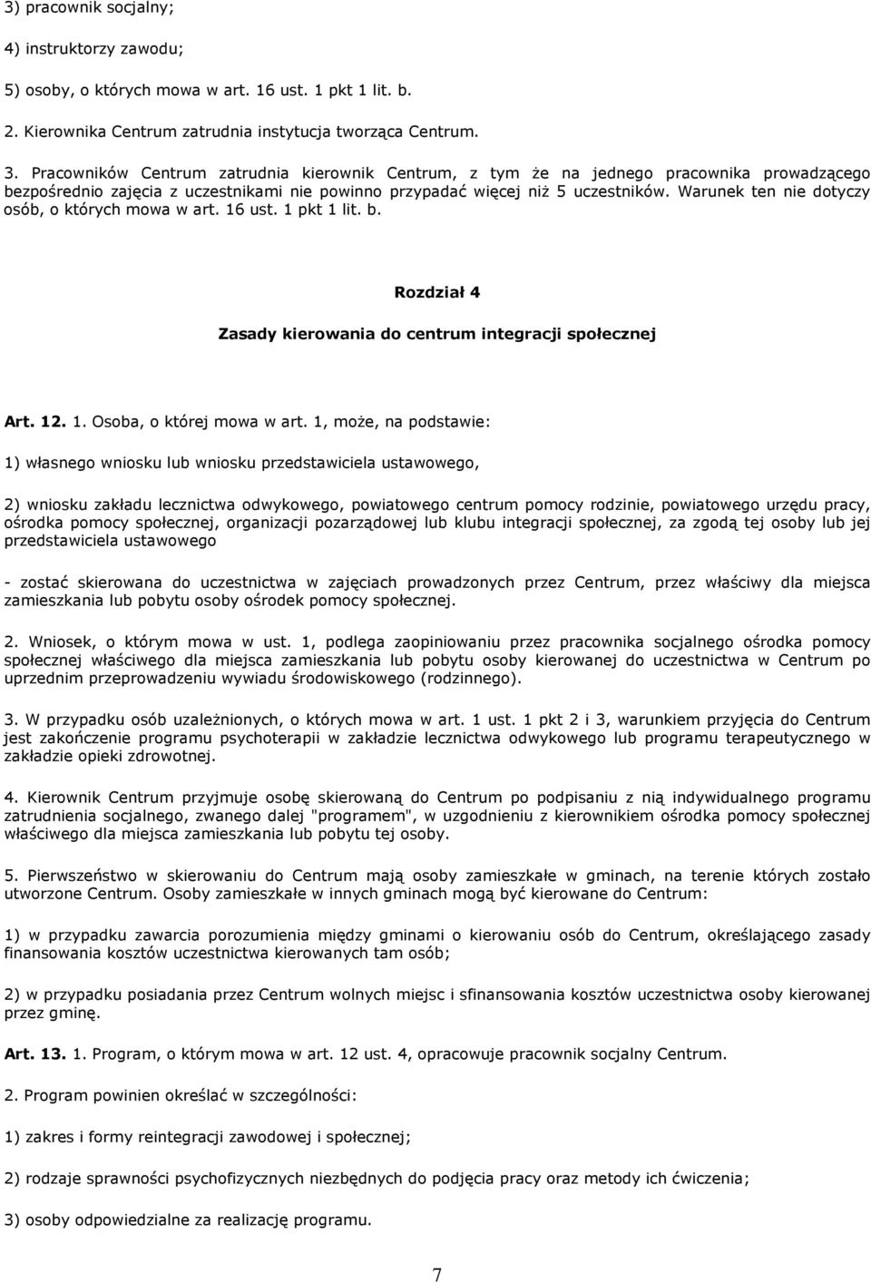 Warunek ten nie dotyczy osób, o których mowa w art. 16 ust. 1 pkt 1 lit. b. Rozdział 4 Zasady kierowania do centrum integracji społecznej Art. 12. 1. Osoba, o której mowa w art.
