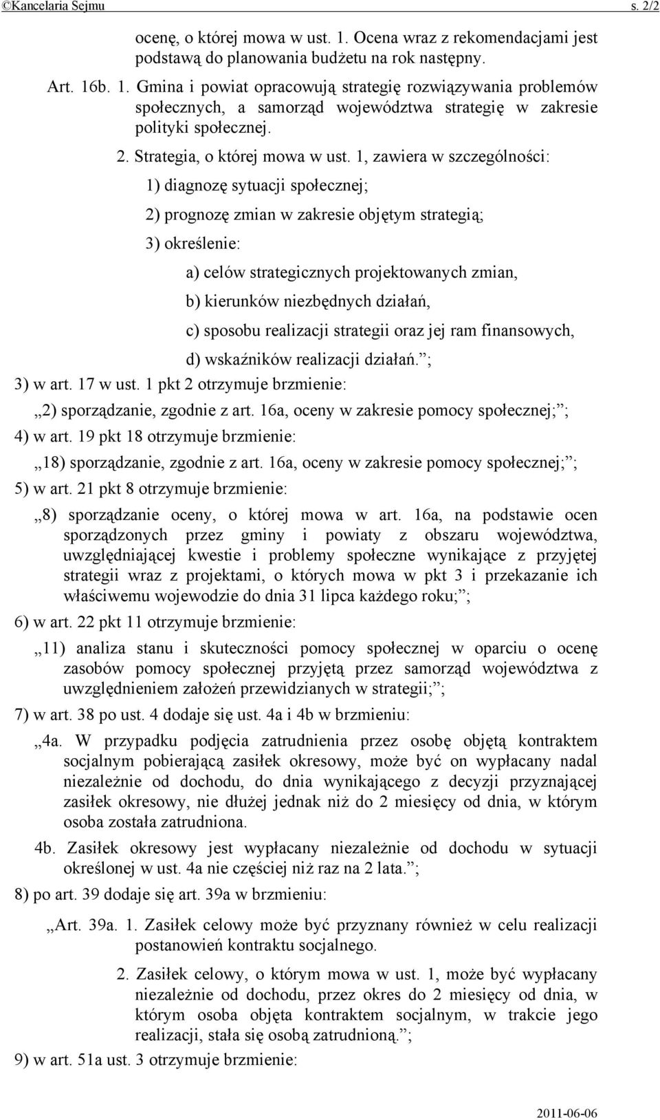 1, zawiera w szczególności: 1) diagnozę sytuacji społecznej; 2) prognozę zmian w zakresie objętym strategią; 3) określenie: a) celów strategicznych projektowanych zmian, b) kierunków niezbędnych