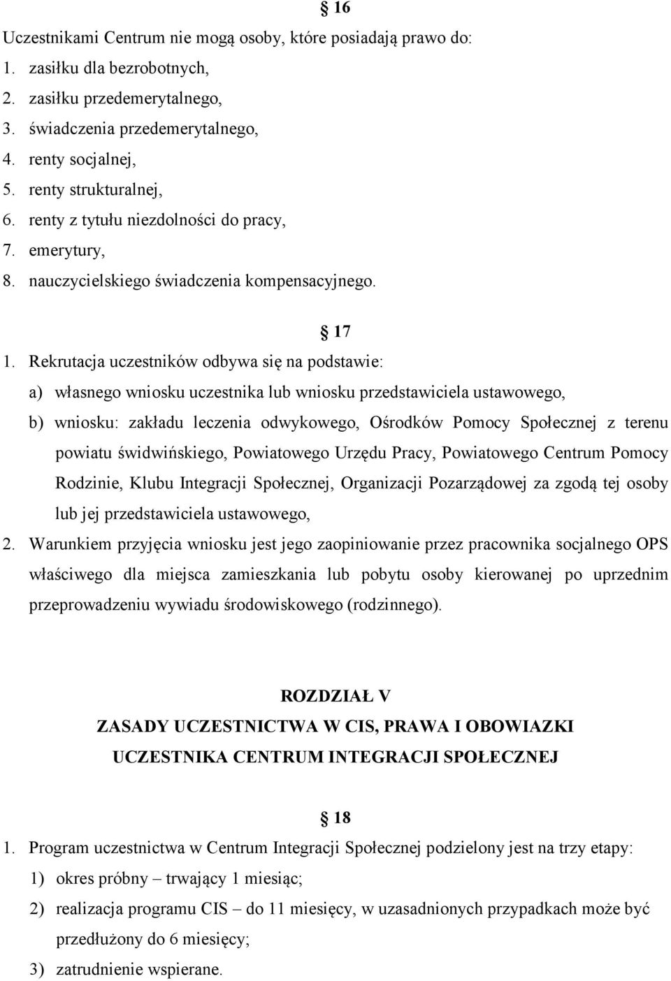 Rekrutacja uczestników odbywa się na podstawie: a) własnego wniosku uczestnika lub wniosku przedstawiciela ustawowego, b) wniosku: zakładu leczenia odwykowego, Ośrodków Pomocy Społecznej z terenu