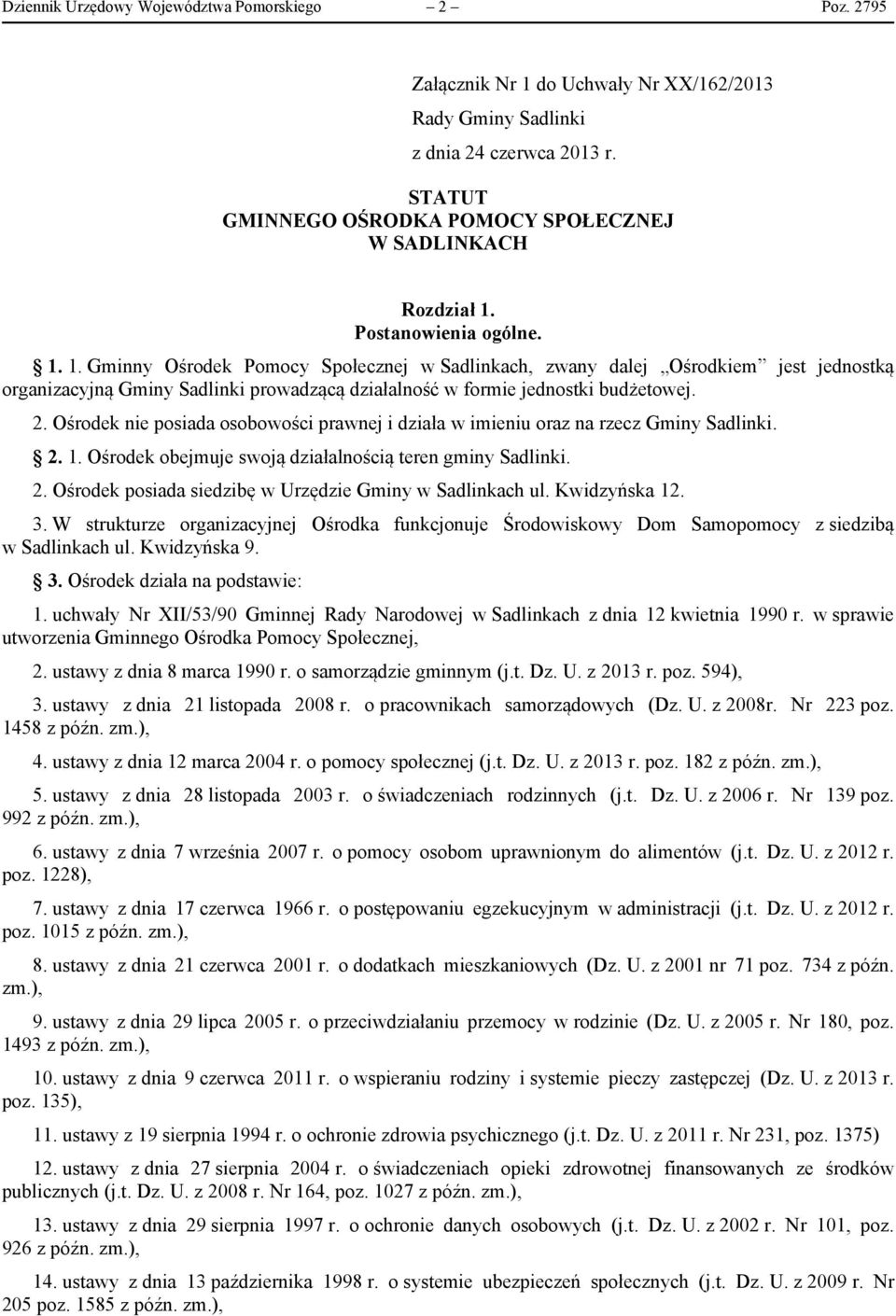 Postanowienia ogólne. 1. 1. Gminny Ośrodek Pomocy Społecznej w Sadlinkach, zwany dalej Ośrodkiem jest jednostką organizacyjną Gminy Sadlinki prowadzącą działalność w formie jednostki budżetowej. 2.