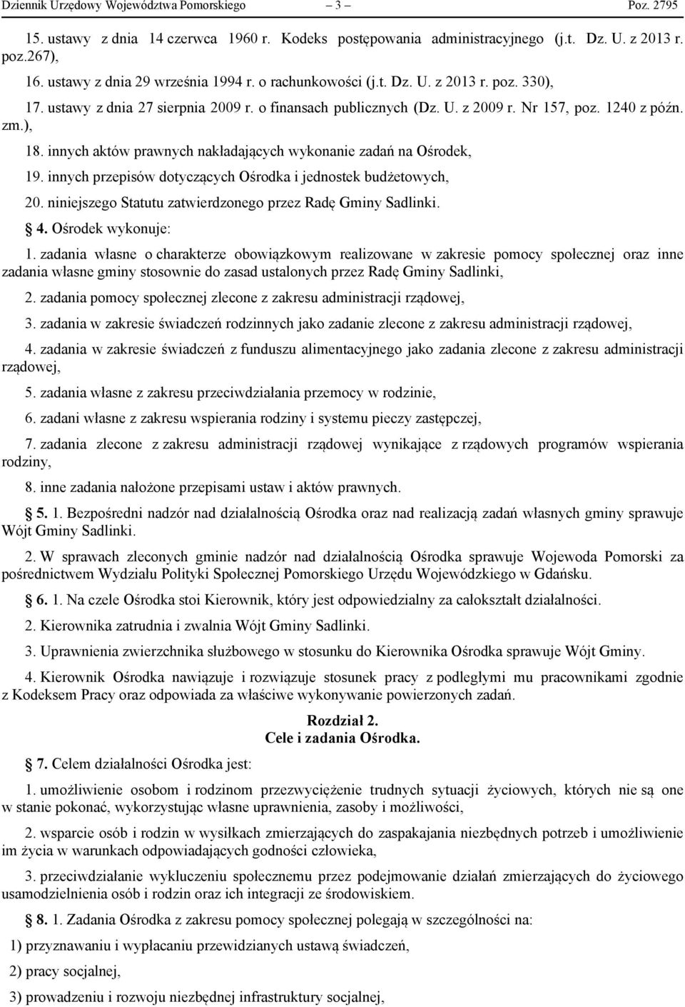 innych aktów prawnych nakładających wykonanie zadań na Ośrodek, 19. innych przepisów dotyczących Ośrodka i jednostek budżetowych, 20. niniejszego Statutu zatwierdzonego przez Radę Gminy Sadlinki. 4.