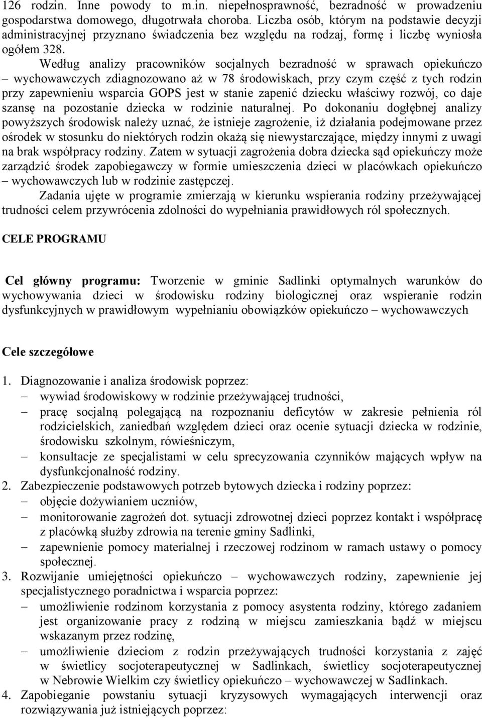 Według analizy pracowników socjalnych bezradność w sprawach opiekuńczo wychowawczych zdiagnozowano aż w 78 środowiskach, przy czym część z tych rodzin przy zapewnieniu wsparcia GOPS jest w stanie